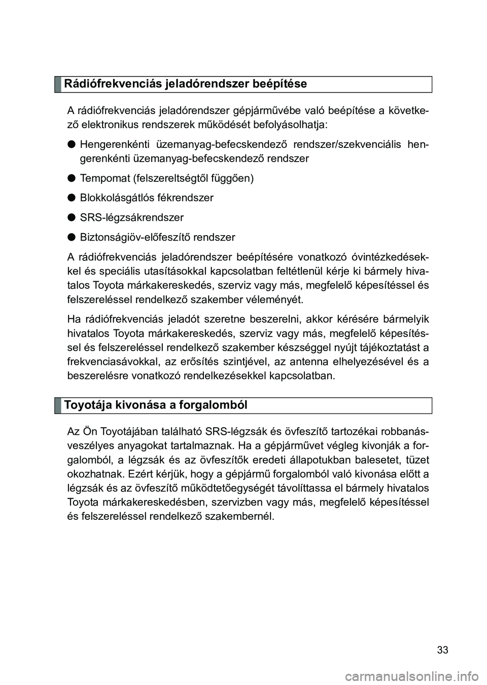 TOYOTA VERSO 2017  Kezelési útmutató (in Hungarian) 33
Rádiófrekvenciás jeladórendszer beépítése
A  rádiófrekvenciás  jeladórendszer  gépjárművébe  való  beépítése  a követke-
ző elektronikus rendszerek működését befolyásolhat