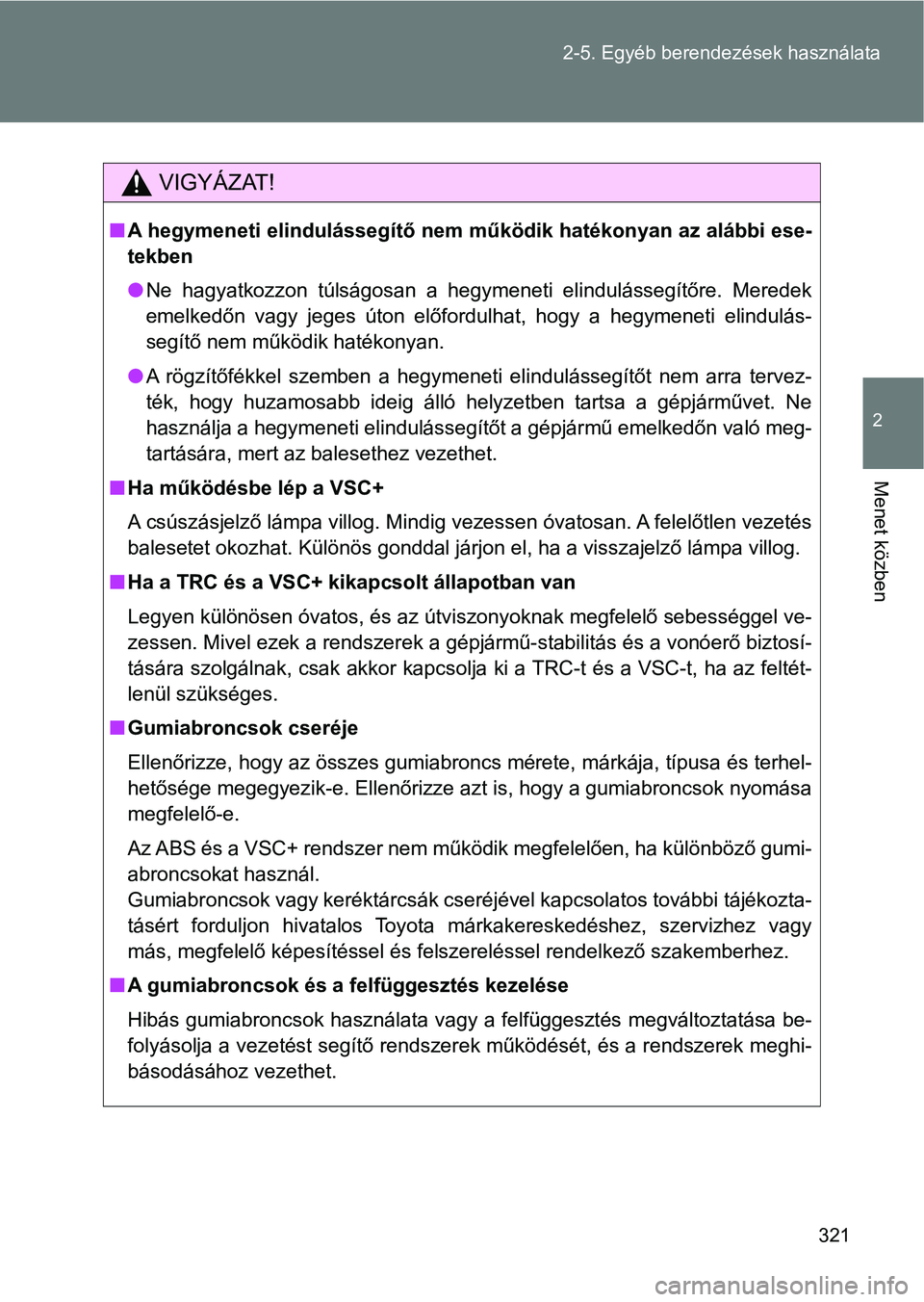 TOYOTA VERSO 2017 Kezelési útmutató (in Hungarian) 321
2-5. Egyéb berendezések használata
2
Menet közben
VIGYÁZAT!
n
A hegymeneti elindulássegítő nem működik hatékonyan az alábbi e se-
tekben
l Ne hagyatkozzon túlságosan a hegymeneti TOYOTA VERSO 2017 Kezelési útmutató (in Hungarian) 321
2-5. Egyéb berendezések használata
2
Menet közben
VIGYÁZAT!
n
A hegymeneti elindulássegítő nem működik hatékonyan az alábbi e se-
tekben
l Ne hagyatkozzon túlságosan a hegymeneti