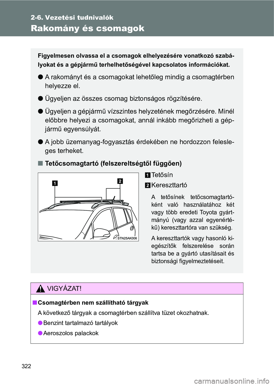 TOYOTA VERSO 2017 Kezelési útmutató (in Hungarian) 322
2-6. Vezetési tudnivalók
Rakomány és csomagok
VIGYÁZAT!
nCsomagtérben nem szállítható tárgyak
A következő tárgyak a csomagtérben szállítva tüzet okozhatnak.
lBenzint tartalmazó t TOYOTA VERSO 2017 Kezelési útmutató (in Hungarian) 322
2-6. Vezetési tudnivalók
Rakomány és csomagok
VIGYÁZAT!
nCsomagtérben nem szállítható tárgyak
A következő tárgyak a csomagtérben szállítva tüzet okozhatnak.
lBenzint tartalmazó t