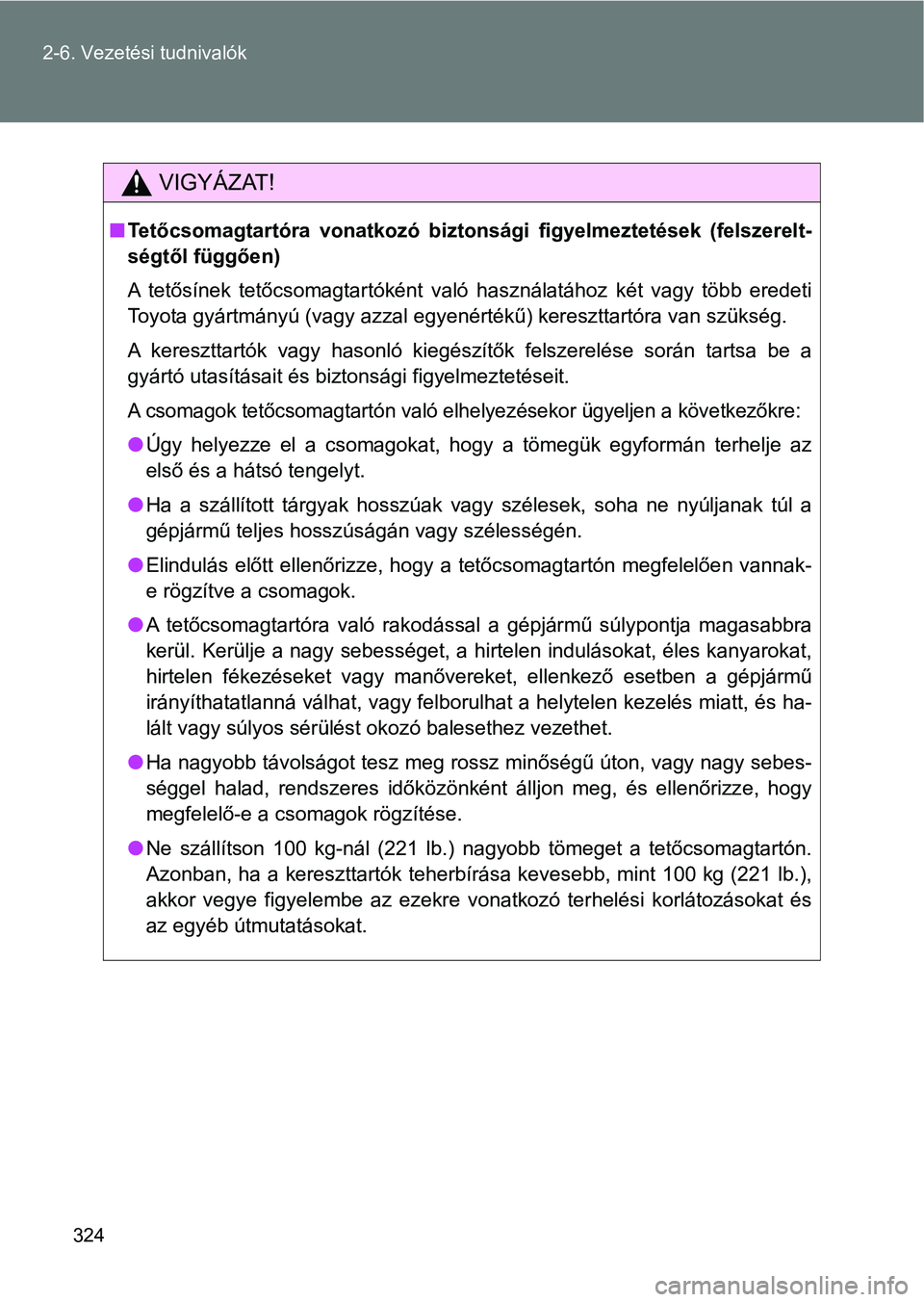 TOYOTA VERSO 2017 Kezelési útmutató (in Hungarian) 324
2-6. Vezetési tudnivalók
VIGYÁZAT!
n
Tetőcsomagtartóra vonatkozó biz tonsági figyelmeztetések (felszerelt-
ségtől függően)
A tetősínek tetőcsomagtartóként való használat TOYOTA VERSO 2017 Kezelési útmutató (in Hungarian) 324
2-6. Vezetési tudnivalók
VIGYÁZAT!
n
Tetőcsomagtartóra vonatkozó biz tonsági figyelmeztetések (felszerelt-
ségtől függően)
A tetősínek tetőcsomagtartóként való használat