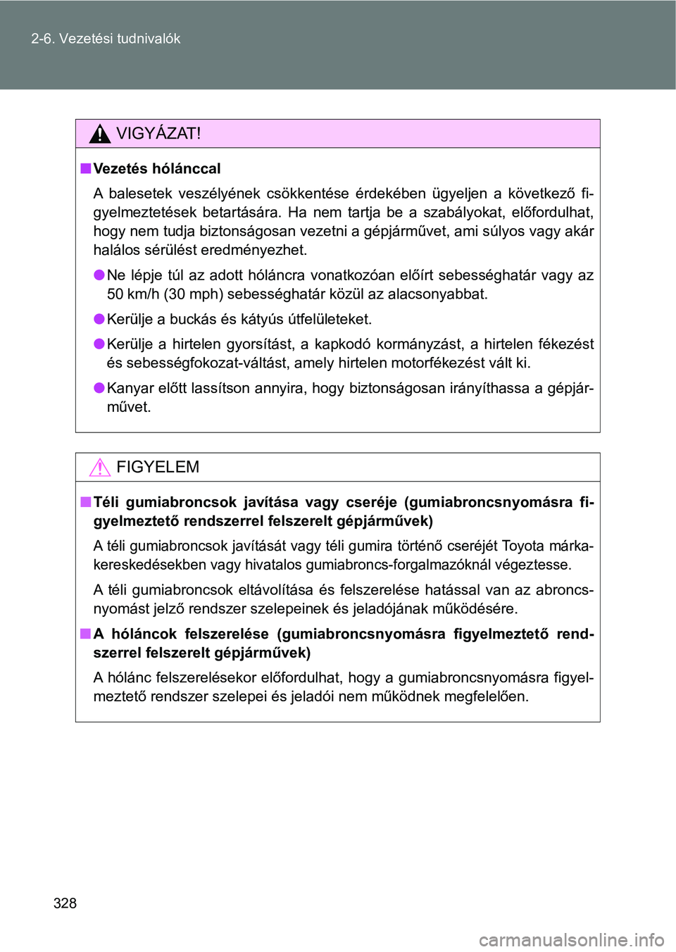 TOYOTA VERSO 2017 Kezelési útmutató (in Hungarian) 328
2-6. Vezetési tudnivalók
VIGYÁZAT!
n
Vezetés hólánccal
A balesetek veszélyének csökkentése érdekében ügyeljen a következő fi-
gyelmeztetések betartására. Ha nem tartj TOYOTA VERSO 2017 Kezelési útmutató (in Hungarian) 328
2-6. Vezetési tudnivalók
VIGYÁZAT!
n
Vezetés hólánccal
A balesetek veszélyének csökkentése érdekében ügyeljen a következő fi-
gyelmeztetések betartására. Ha nem tartj