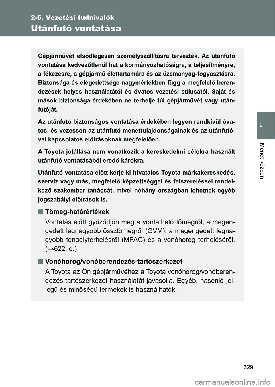 TOYOTA VERSO 2017 Kezelési útmutató (in Hungarian) 329
2-6. Vezetési tudnivalók
2
Menet közben
Utánfutó vontatása
Gépjárművét elsődlegesen személyszállításra tervezték. Az utánfutó
vontatása kedvezőtlenül hat a kormányoz TOYOTA VERSO 2017 Kezelési útmutató (in Hungarian) 329
2-6. Vezetési tudnivalók
2
Menet közben
Utánfutó vontatása
Gépjárművét elsődlegesen személyszállításra tervezték. Az utánfutó
vontatása kedvezőtlenül hat a kormányoz