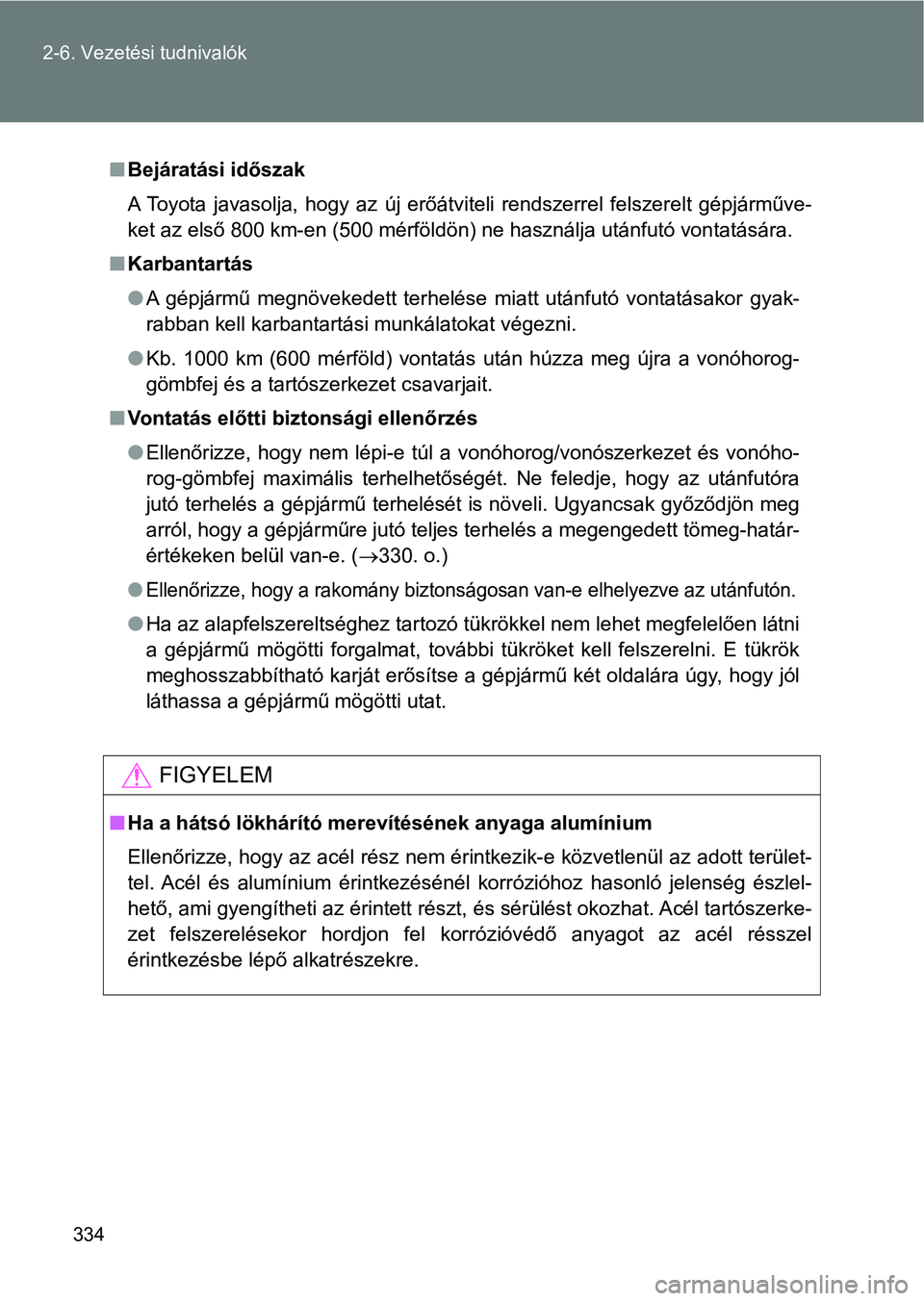 TOYOTA VERSO 2017 Kezelési útmutató (in Hungarian) 334
2-6. Vezetési tudnivalók
n
Bejáratási időszak
A Toyota javasolja, hogy az új erőátviteli rendszerrel felszere lt gépjárműve-
ket az első 800 km-en (500 mérföldön) ne haszná TOYOTA VERSO 2017 Kezelési útmutató (in Hungarian) 334
2-6. Vezetési tudnivalók
n
Bejáratási időszak
A Toyota javasolja, hogy az új erőátviteli rendszerrel felszere lt gépjárműve-
ket az első 800 km-en (500 mérföldön) ne haszná