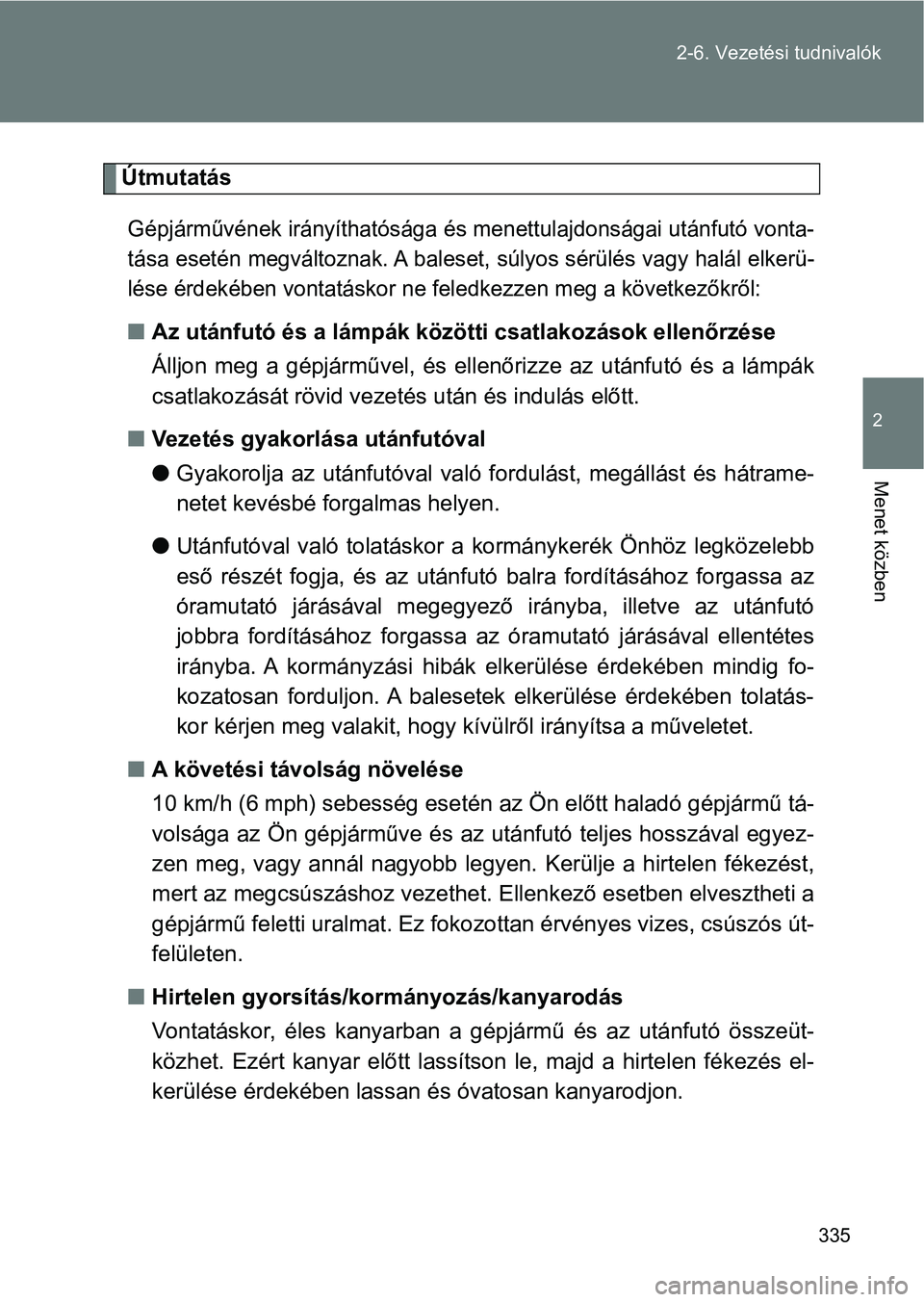 TOYOTA VERSO 2017 Kezelési útmutató (in Hungarian) 335
2-6. Vezetési tudnivalók
2
Menet közben
Útmutatás
Gépjárművének irányíthatósága és menettulajdonságai utánfutó vo
nta-
tása esetén megváltoznak. A baleset, súlyos sérülés v TOYOTA VERSO 2017 Kezelési útmutató (in Hungarian) 335
2-6. Vezetési tudnivalók
2
Menet közben
Útmutatás
Gépjárművének irányíthatósága és menettulajdonságai utánfutó vo
nta-
tása esetén megváltoznak. A baleset, súlyos sérülés v