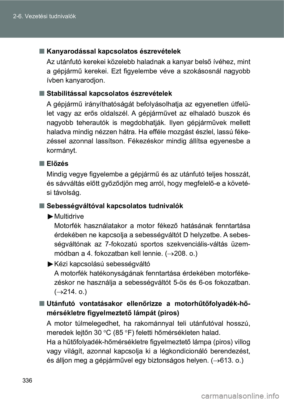 TOYOTA VERSO 2017 Kezelési útmutató (in Hungarian) 336
2-6. Vezetési tudnivalók
n
Kanyarodással kapcsolatos észrevételek
Az utánfutó kerekei közelebb hal adnak a kanyar belső ívéhez, mint
a gépjármű kerekei. Ezt figyelembe véve a TOYOTA VERSO 2017 Kezelési útmutató (in Hungarian) 336
2-6. Vezetési tudnivalók
n
Kanyarodással kapcsolatos észrevételek
Az utánfutó kerekei közelebb hal adnak a kanyar belső ívéhez, mint
a gépjármű kerekei. Ezt figyelembe véve a