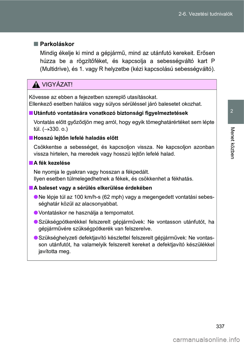 TOYOTA VERSO 2017 Kezelési útmutató (in Hungarian) 337
2-6. Vezetési tudnivalók
2
Menet közben
n
Parkoláskor
Mindig ékelje ki mind a gépjármű, mind az utánfutó kerekeit. Er ősen
húzza be a rögzítőféket, és kapcsolja a sebesség TOYOTA VERSO 2017 Kezelési útmutató (in Hungarian) 337
2-6. Vezetési tudnivalók
2
Menet közben
n
Parkoláskor
Mindig ékelje ki mind a gépjármű, mind az utánfutó kerekeit. Er ősen
húzza be a rögzítőféket, és kapcsolja a sebesség