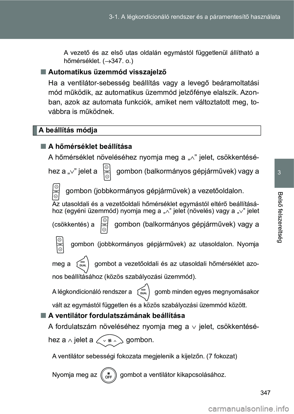 TOYOTA VERSO 2017 Kezelési útmutató (in Hungarian) 347
3-1. A légkondicionáló rendsze
r és a páramentesítő használata
3
Belső felszereltség
A vezető és az első utas oldalán egymástól függetlenül állíthat ó a
hőmérsékl TOYOTA VERSO 2017 Kezelési útmutató (in Hungarian) 347
3-1. A légkondicionáló rendsze
r és a páramentesítő használata
3
Belső felszereltség
A vezető és az első utas oldalán egymástól függetlenül állíthat ó a
hőmérsékl