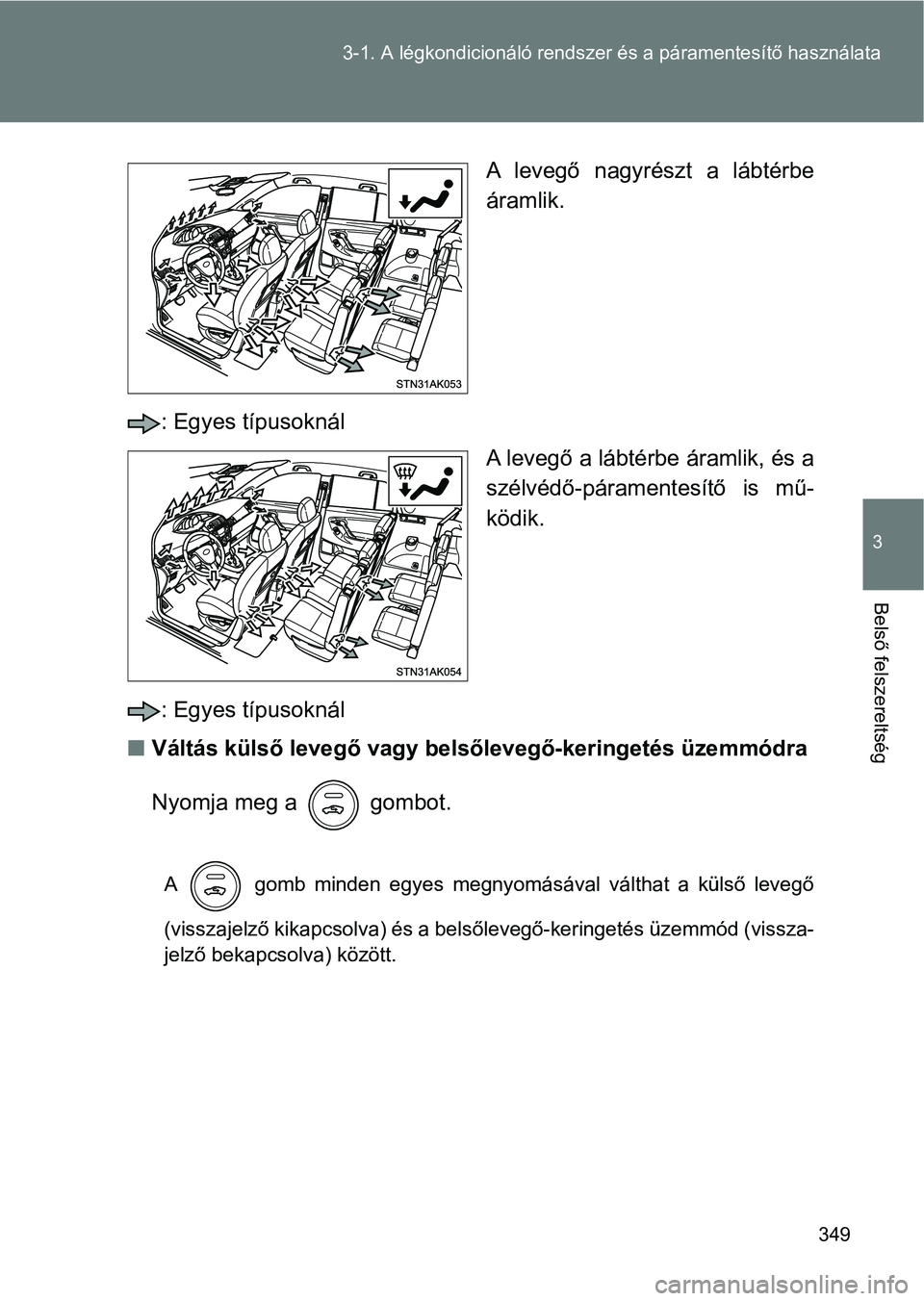 TOYOTA VERSO 2017 Kezelési útmutató (in Hungarian) 349
3-1. A légkondicionáló rendsze
r és a páramentesítő használata
3
Belső felszereltség
A levegő nagyrészt a lábtérbe
áramlik.
: Egyes típusoknál A levegő a lábtérbe áramlik, TOYOTA VERSO 2017 Kezelési útmutató (in Hungarian) 349
3-1. A légkondicionáló rendsze
r és a páramentesítő használata
3
Belső felszereltség
A levegő nagyrészt a lábtérbe
áramlik.
: Egyes típusoknál A levegő a lábtérbe áramlik,
