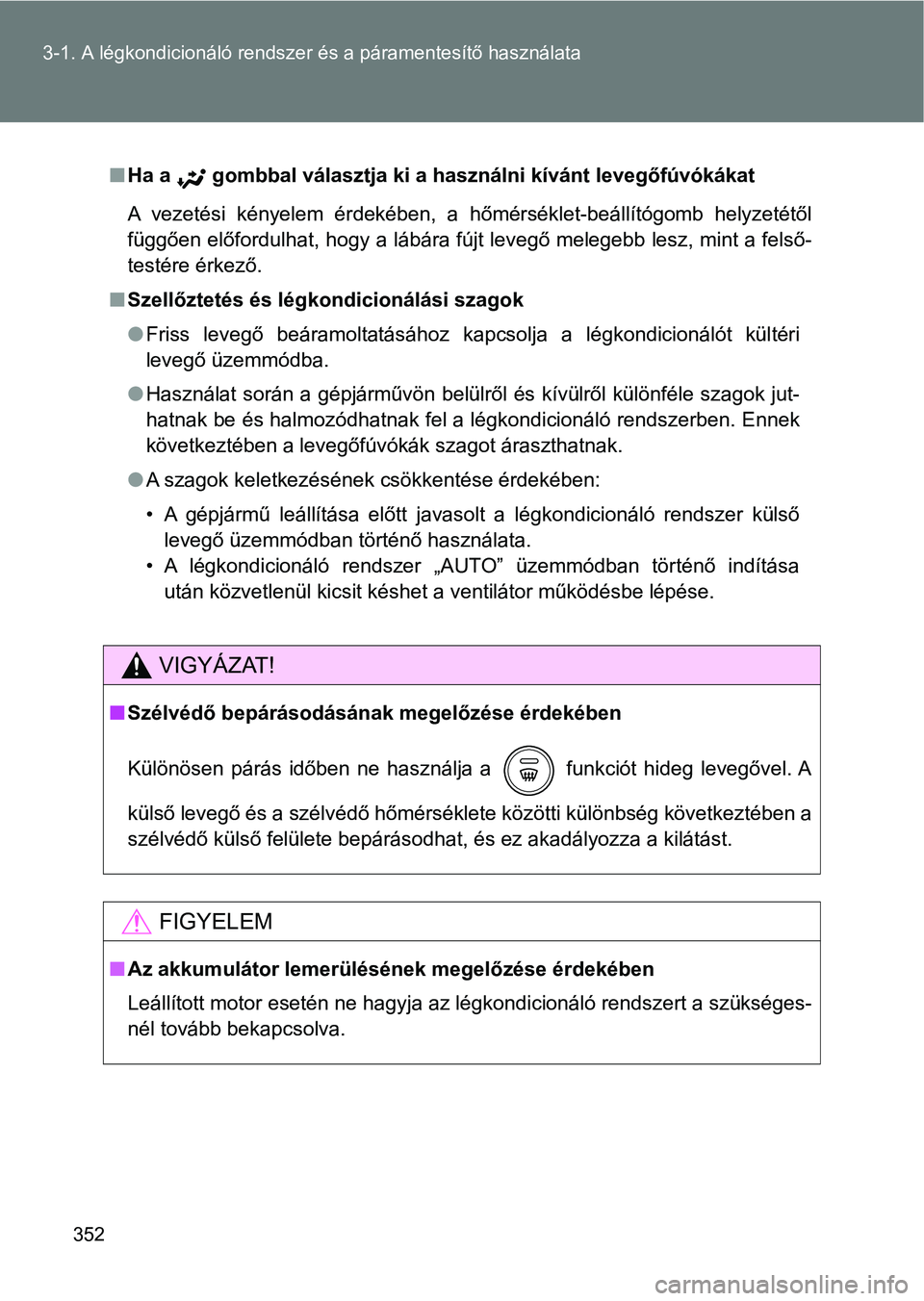 TOYOTA VERSO 2017 Kezelési útmutató (in Hungarian) 352
3-1. A légkondicionáló rendszer
és a páramentesítő használata
nHa a gombbal választja ki a használni kívánt levegőfúvókákat
A vezetési kényelem érdekében, a hőmérsék TOYOTA VERSO 2017 Kezelési útmutató (in Hungarian) 352
3-1. A légkondicionáló rendszer
és a páramentesítő használata
nHa a gombbal választja ki a használni kívánt levegőfúvókákat
A vezetési kényelem érdekében, a hőmérsék