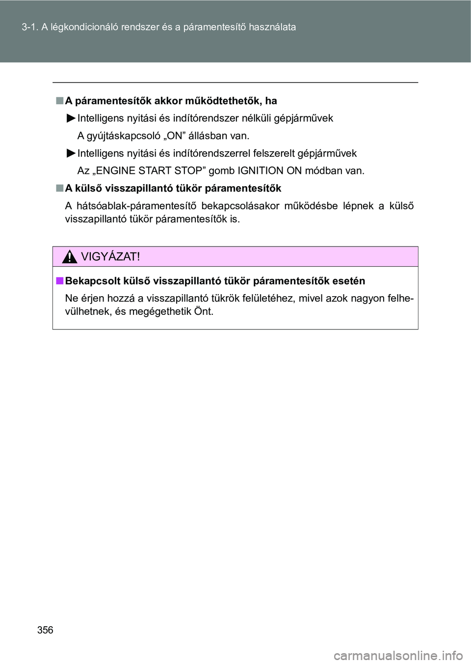 TOYOTA VERSO 2017 Kezelési útmutató (in Hungarian) 356
3-1. A légkondicionáló rendszer
és a páramentesítő használata
nA páramentesítők akkor működtethetők, ha
Intelligens nyitási és indítórendszer nélküli gépjárművek
A gyújtá TOYOTA VERSO 2017 Kezelési útmutató (in Hungarian) 356
3-1. A légkondicionáló rendszer
és a páramentesítő használata
nA páramentesítők akkor működtethetők, ha
Intelligens nyitási és indítórendszer nélküli gépjárművek
A gyújtá