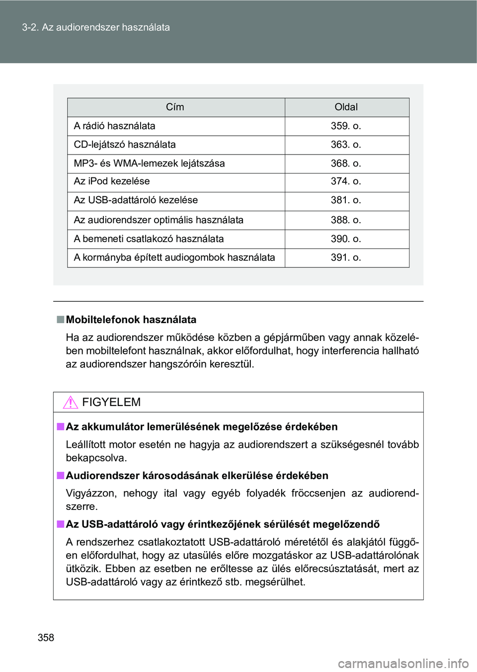 TOYOTA VERSO 2017 Kezelési útmutató (in Hungarian) 358
3-2. Az audiorendszer használata
n
Mobiltelefonok használata
Ha az audiorendszer működése közben a gépjárműben vagy annak közelé-
ben mobiltelefont használnak, akkor előfordulhat, hog TOYOTA VERSO 2017 Kezelési útmutató (in Hungarian) 358
3-2. Az audiorendszer használata
n
Mobiltelefonok használata
Ha az audiorendszer működése közben a gépjárműben vagy annak közelé-
ben mobiltelefont használnak, akkor előfordulhat, hog