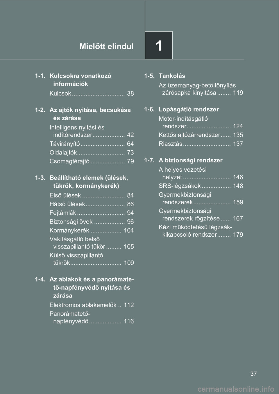 TOYOTA VERSO 2017  Kezelési útmutató (in Hungarian) 1Mielőtt elindul
37
1-1. Kulcsokra vonatkozó információk
Kulcsok ...............................  38
1-2. Az ajtók nyitása, becsukása  és zárása
Intelligens nyitási és  indítórendszer ..