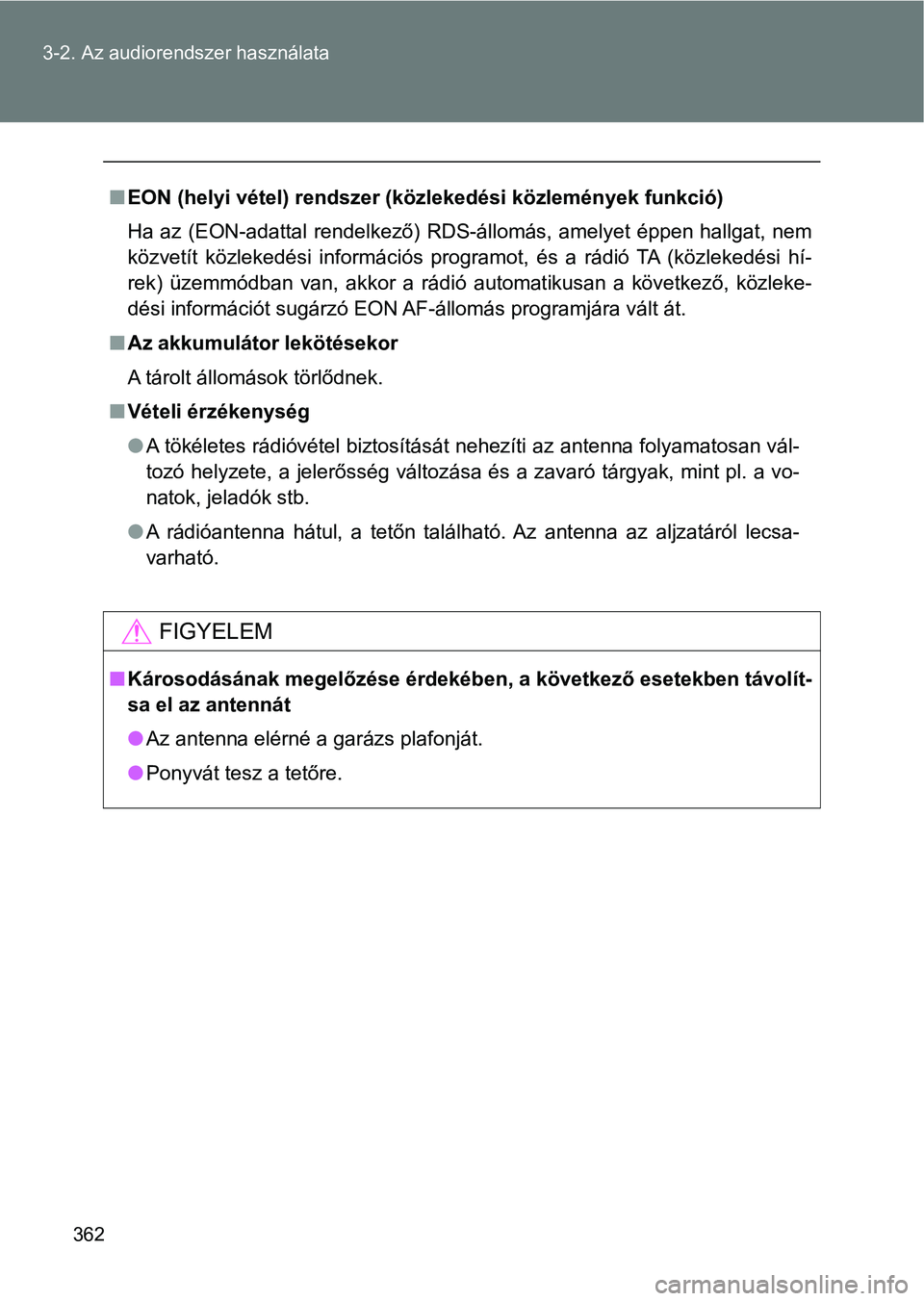 TOYOTA VERSO 2017 Kezelési útmutató (in Hungarian) 362
3-2. Az audiorendszer használata
n
EON (helyi vétel) rendszer (közlekedési közlemények funkció)
Ha az (EON-adattal rendelkező) RDS-állomás, amelyet éppen hallg at, nem
közvetít TOYOTA VERSO 2017 Kezelési útmutató (in Hungarian) 362
3-2. Az audiorendszer használata
n
EON (helyi vétel) rendszer (közlekedési közlemények funkció)
Ha az (EON-adattal rendelkező) RDS-állomás, amelyet éppen hallg at, nem
közvetít