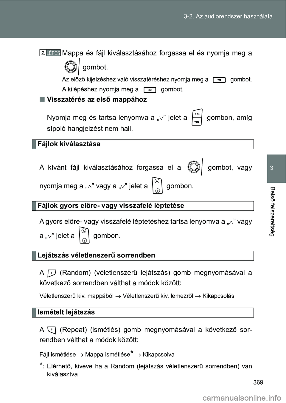 TOYOTA VERSO 2017 Kezelési útmutató (in Hungarian) 369
3-2. Az audiorendszer használata
3
Belső felszereltség
Mappa és fájl kiválasztásához
forgassa el és nyomja meg a
gombot.
Az előző kijelzéshez való vissza téréshez nyomja TOYOTA VERSO 2017 Kezelési útmutató (in Hungarian) 369
3-2. Az audiorendszer használata
3
Belső felszereltség
Mappa és fájl kiválasztásához
forgassa el és nyomja meg a
gombot.
Az előző kijelzéshez való vissza téréshez nyomja