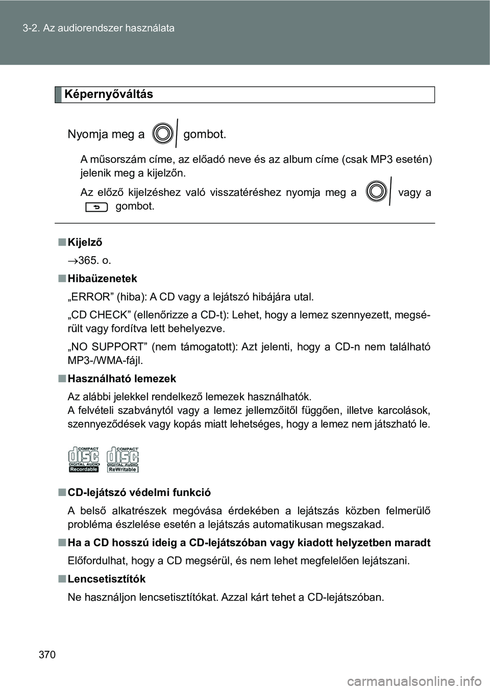 TOYOTA VERSO 2017 Kezelési útmutató (in Hungarian) 370
3-2. Az audiorendszer használata
Képernyőváltás
Nyomja meg a gombot.
A műsorszám címe, az előadó neve és az album címe (csak MP3 ese tén)
jelenik meg a kijelzőn.
Az előző kijel TOYOTA VERSO 2017 Kezelési útmutató (in Hungarian) 370
3-2. Az audiorendszer használata
Képernyőváltás
Nyomja meg a gombot.
A műsorszám címe, az előadó neve és az album címe (csak MP3 ese tén)
jelenik meg a kijelzőn.
Az előző kijel