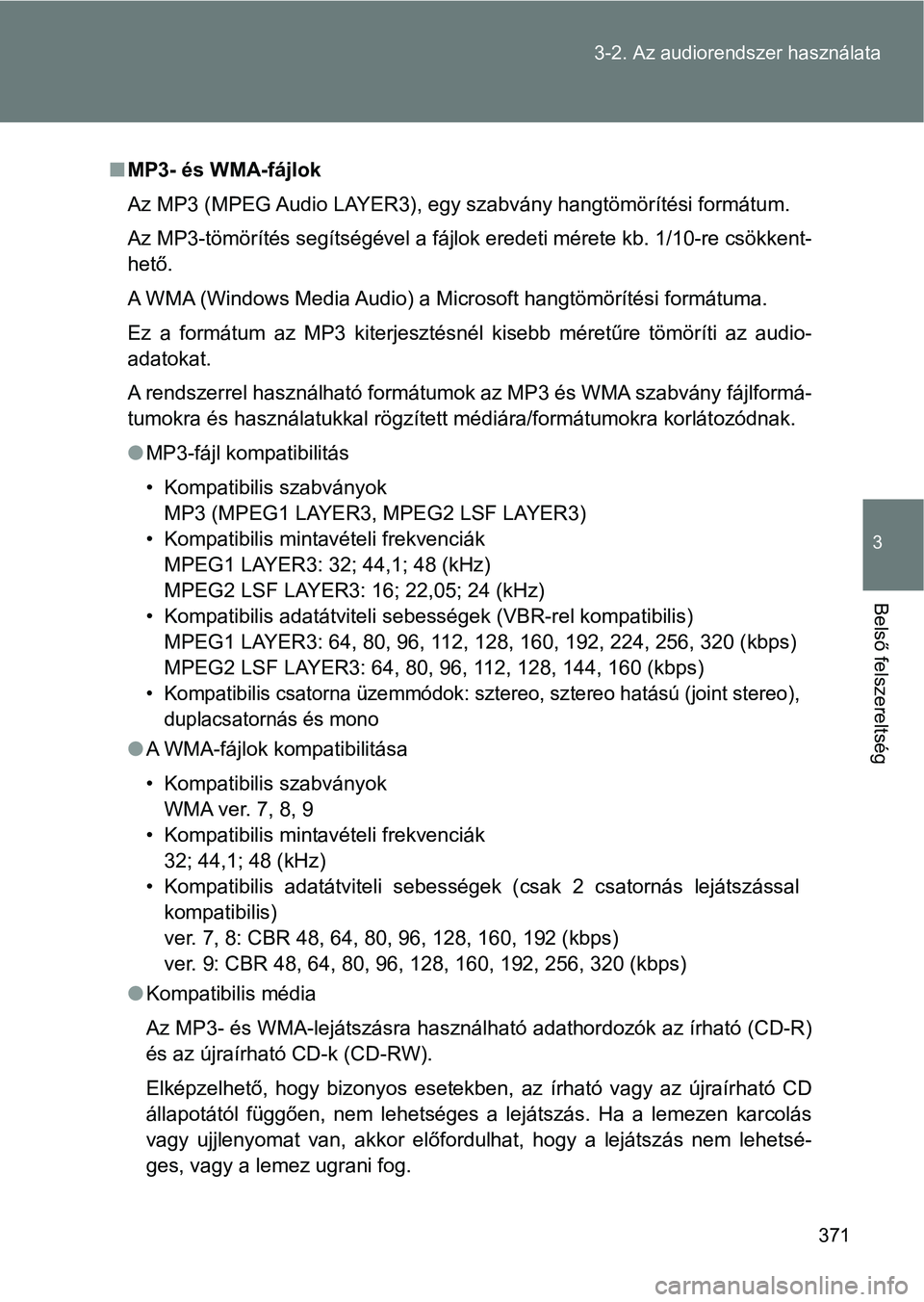 TOYOTA VERSO 2017 Kezelési útmutató (in Hungarian) 371
3-2. Az audiorendszer használata
3
Belső felszereltség
n
MP3- és WMA-fájlok
Az MP3 (MPEG Audio LAYER3), egy szabvány hangtömörítési formátu m.
Az MP3-tömörítés segítségével a fá TOYOTA VERSO 2017 Kezelési útmutató (in Hungarian) 371
3-2. Az audiorendszer használata
3
Belső felszereltség
n
MP3- és WMA-fájlok
Az MP3 (MPEG Audio LAYER3), egy szabvány hangtömörítési formátu m.
Az MP3-tömörítés segítségével a fá