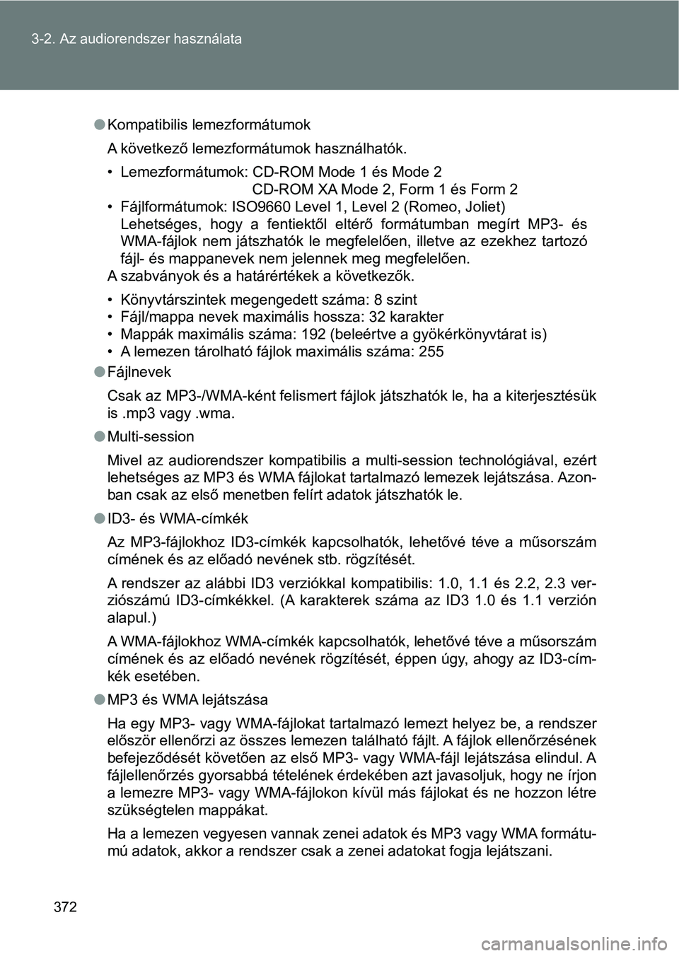 TOYOTA VERSO 2017 Kezelési útmutató (in Hungarian) 372
3-2. Az audiorendszer használata
l
Kompatibilis lemezformátumok
A következő lemezformátumok használhatók.
• Lemezformátumok: CD-ROM Mode 1 és Mode 2
CD-ROM XA Mode 2, Form 1 és Form 2
TOYOTA VERSO 2017 Kezelési útmutató (in Hungarian) 372
3-2. Az audiorendszer használata
l
Kompatibilis lemezformátumok
A következő lemezformátumok használhatók.
• Lemezformátumok: CD-ROM Mode 1 és Mode 2
CD-ROM XA Mode 2, Form 1 és Form 2