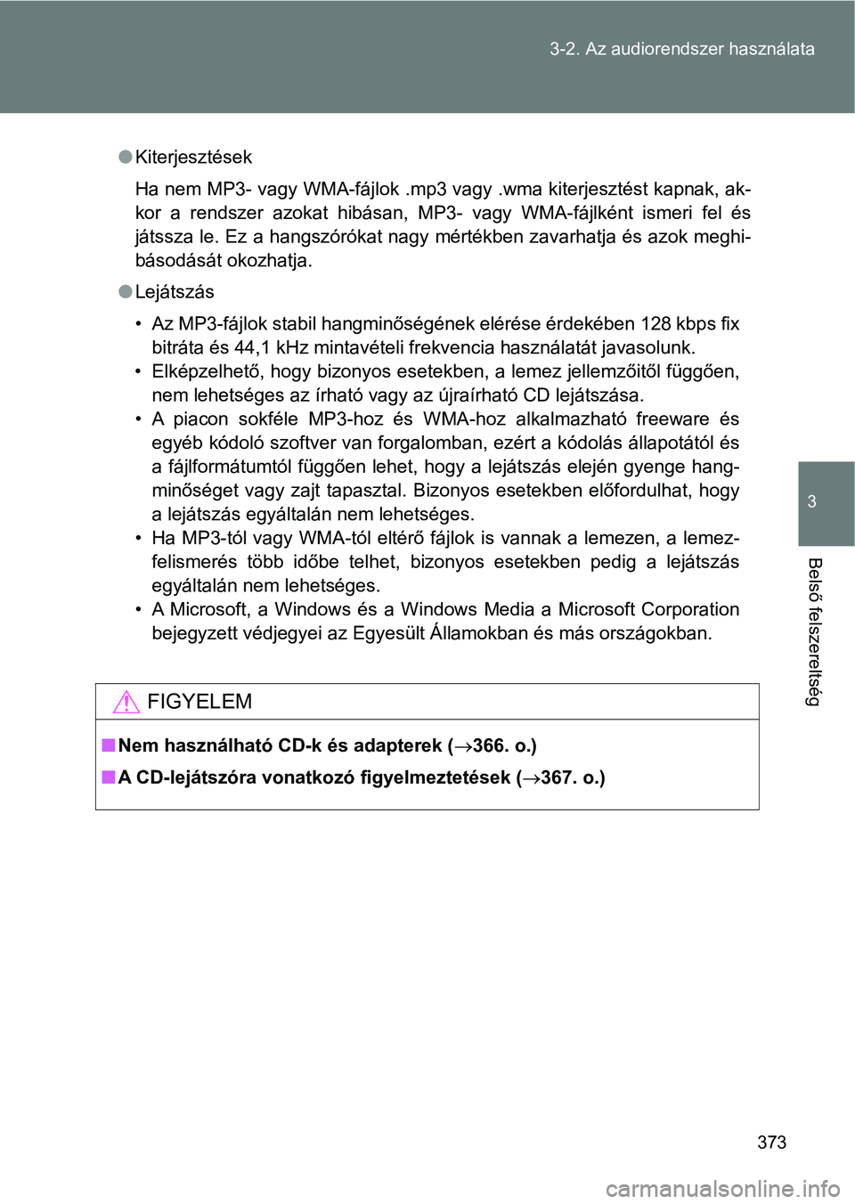 TOYOTA VERSO 2017 Kezelési útmutató (in Hungarian) 373
3-2. Az audiorendszer használata
3
Belső felszereltség
l
Kiterjesztések
Ha nem MP3- vagy WMA-fájlok .mp3 vagy .wma kiterjesztést kapnak , ak-
kor a rendszer azokat hibásan, MP3- vagy TOYOTA VERSO 2017 Kezelési útmutató (in Hungarian) 373
3-2. Az audiorendszer használata
3
Belső felszereltség
l
Kiterjesztések
Ha nem MP3- vagy WMA-fájlok .mp3 vagy .wma kiterjesztést kapnak , ak-
kor a rendszer azokat hibásan, MP3- vagy