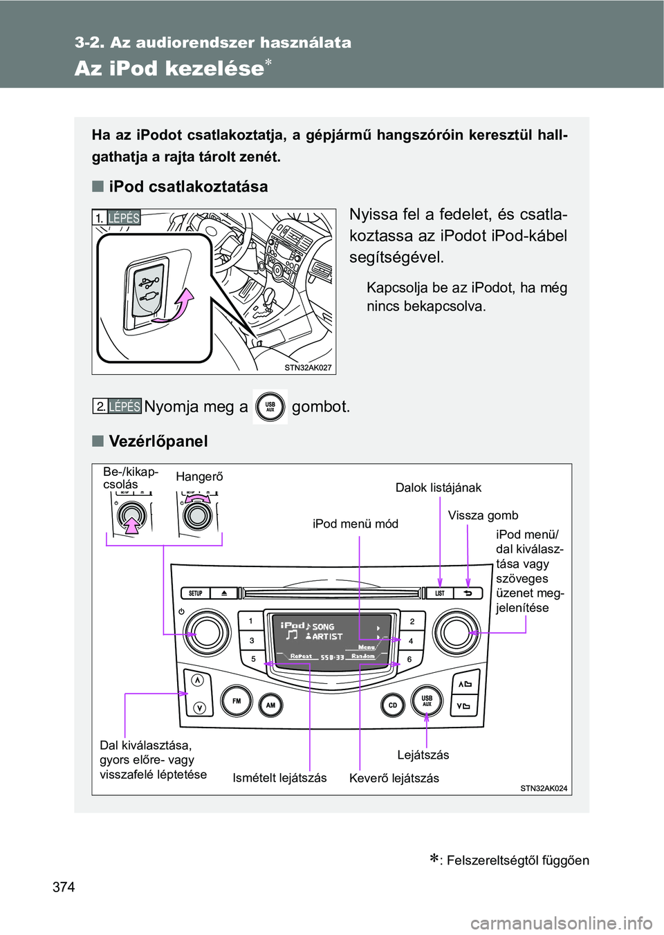 TOYOTA VERSO 2017 Kezelési útmutató (in Hungarian) 374
3-2. Az audiorendszer használata
Az iPod kezelése
: Felszereltségtől függően
Ha az iPodot csatlakoztatja, a gépjármű hangszóróin keresztül hall-
gathatja a rajta tárolt TOYOTA VERSO 2017 Kezelési útmutató (in Hungarian) 374
3-2. Az audiorendszer használata
Az iPod kezelése
: Felszereltségtől függően
Ha az iPodot csatlakoztatja, a gépjármű hangszóróin keresztül hall-
gathatja a rajta tárolt