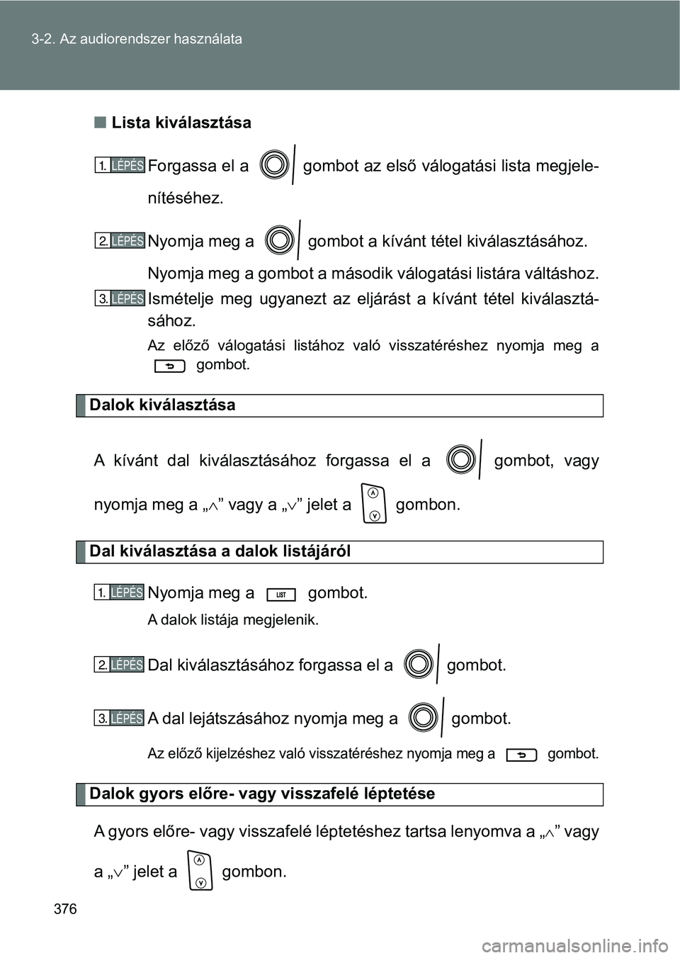 TOYOTA VERSO 2017 Kezelési útmutató (in Hungarian) 376
3-2. Az audiorendszer használata
n
Lista kiválasztása
Forgassa el a gombot az első válogatási lista megjele-
nítéséhez.
Nyomja meg a gombot a kív ánt tétel kiválasztásához.
Nyom TOYOTA VERSO 2017 Kezelési útmutató (in Hungarian) 376
3-2. Az audiorendszer használata
n
Lista kiválasztása
Forgassa el a gombot az első válogatási lista megjele-
nítéséhez.
Nyomja meg a gombot a kív ánt tétel kiválasztásához.
Nyom