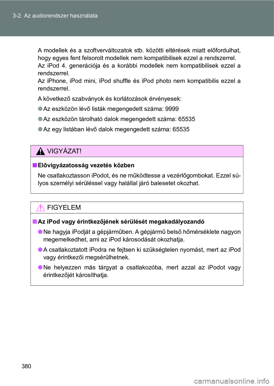 TOYOTA VERSO 2017 Kezelési útmutató (in Hungarian) 380
3-2. Az audiorendszer használata
A modellek és a szoftverváltozatok stb. közötti eltérések miatt előfordulhat,
hogy egyes fent felsorolt modellek nem kompatibilisek ezzel a r
ends TOYOTA VERSO 2017 Kezelési útmutató (in Hungarian) 380
3-2. Az audiorendszer használata
A modellek és a szoftverváltozatok stb. közötti eltérések miatt előfordulhat,
hogy egyes fent felsorolt modellek nem kompatibilisek ezzel a r
ends