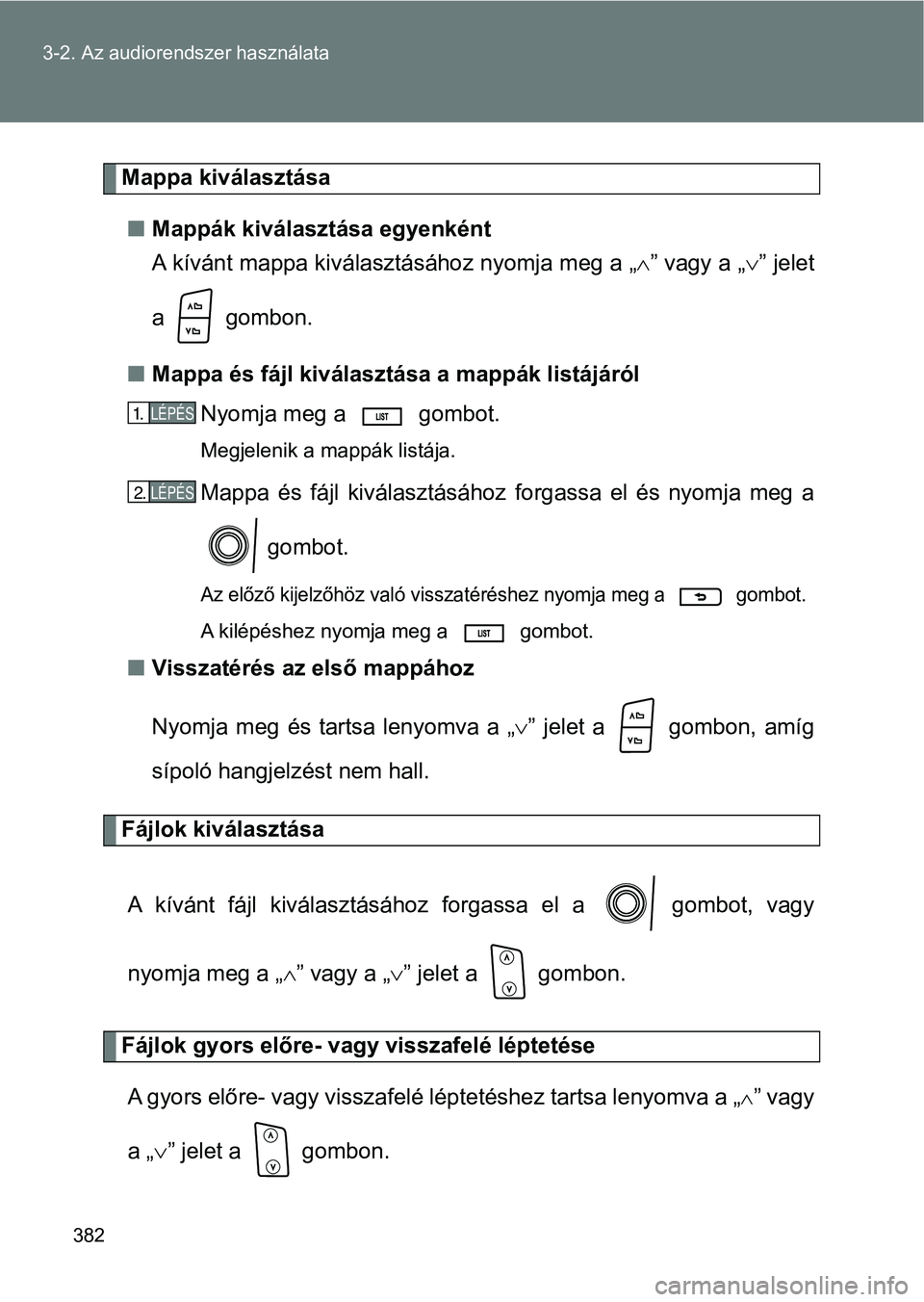 TOYOTA VERSO 2017  Kezelési útmutató (in Hungarian) 382
3-2. Az audiorendszer használata
Mappa kiválasztása
n Mappák kiválasztása egyenként
A kívánt mappa kiválasztásához nyomja meg a „ ” vagy a „ ” jelet
a   gombon.
n Mappa 