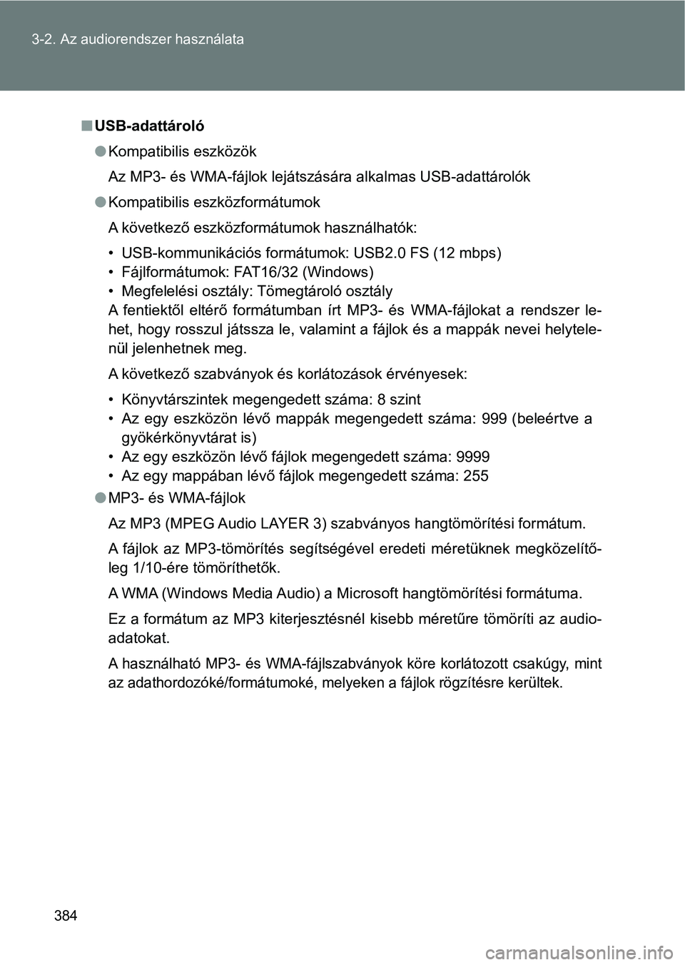 TOYOTA VERSO 2017  Kezelési útmutató (in Hungarian) 384
3-2. Az audiorendszer használata
n
USB-adattároló
lKompatibilis eszközök
Az MP3- és WMA-fájlok lejátszására alkalmas USB-adattárolók
l Kompatibilis eszközformátumok
A következő esz