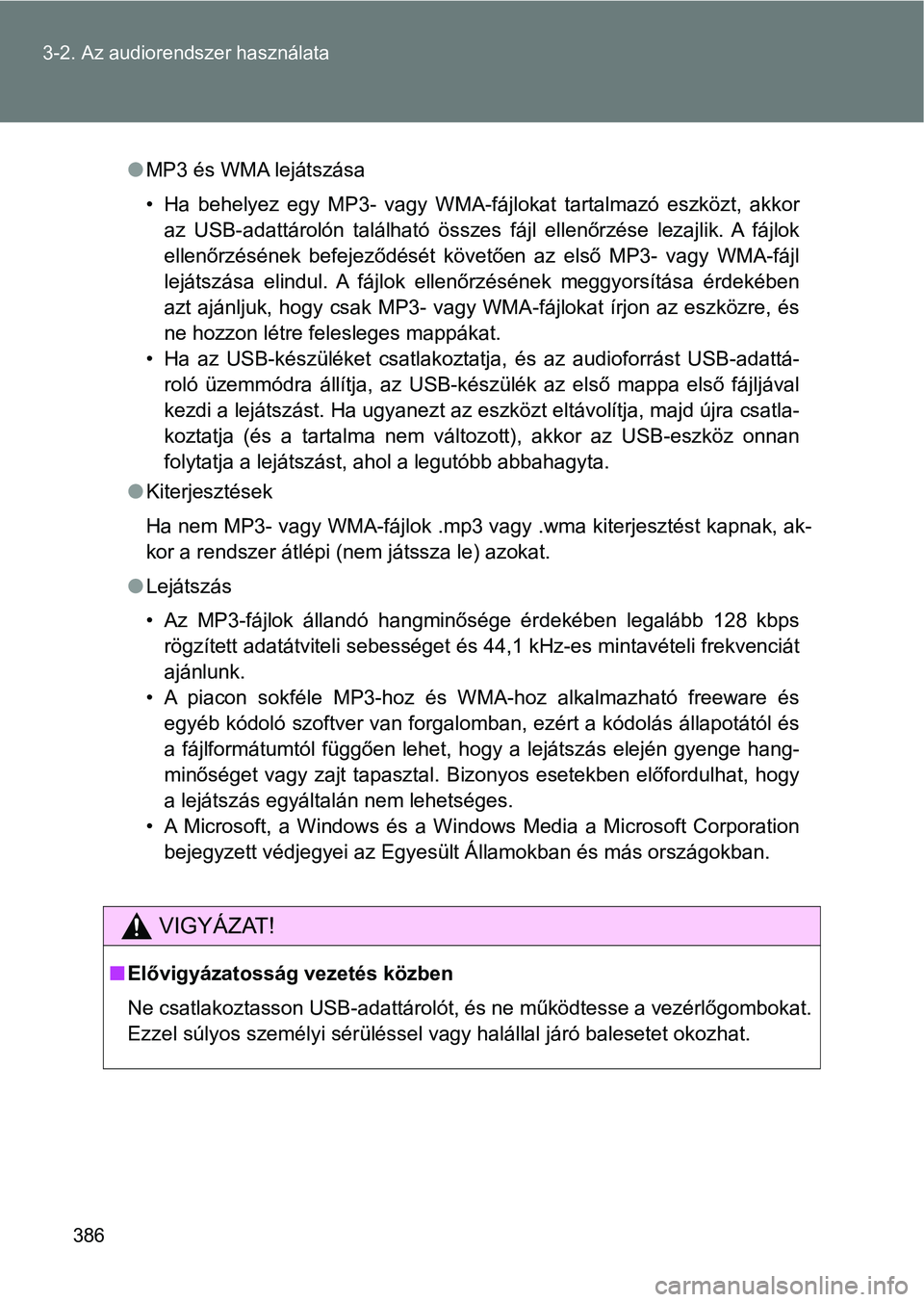 TOYOTA VERSO 2017  Kezelési útmutató (in Hungarian) 386
3-2. Az audiorendszer használata
l
MP3 és WMA lejátszása
• Ha  behelyez  egy  MP3-  vagy  WMA-fájlokat  tartalmazó  eszközt,  akk or
az  USB-adattárolón  található  összes  fájl  el