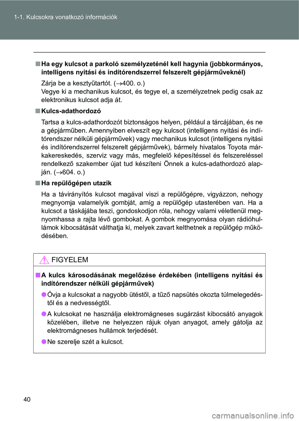 TOYOTA VERSO 2017  Kezelési útmutató (in Hungarian) 40
1-1. Kulcsokra vonatkozó információk
n
Ha egy kulcsot a parkoló személyz eténél kell hagynia (jobbkormányos,
intelligens nyitási és indítórend szerrel felszerelt gépjárműveknél)
Zá