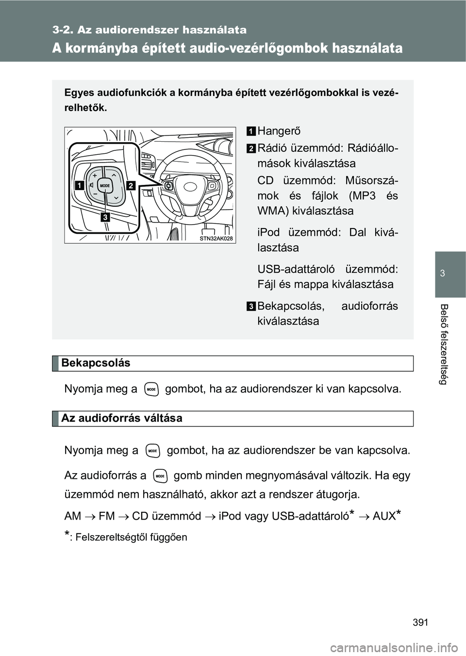 TOYOTA VERSO 2017  Kezelési útmutató (in Hungarian) 391
3-2. Az audiorendszer használata
3
Belső felszereltség
A kor mányba épített audio-vezérlőgombok használata
Bekapcsolás
Nyomja meg a   gombot, ha az audiorendszer ki van kapcsolva.
Az aud
