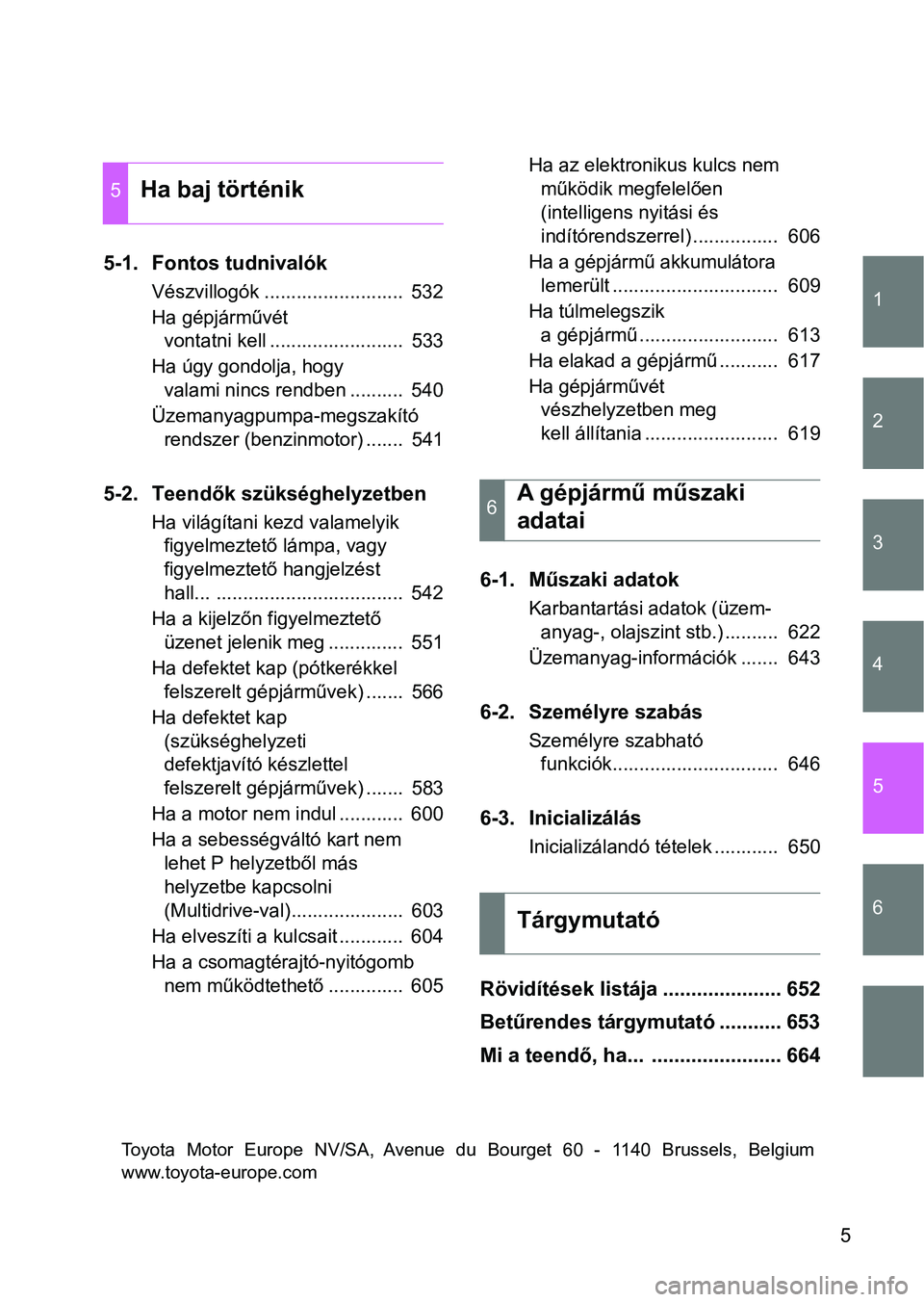 TOYOTA VERSO 2017  Kezelési útmutató (in Hungarian) 1
2
3
4
5
6
5
5-1. Fontos tudnivalók
Vészvillogók ..........................  532
Ha gépjárművét vontatni kell .........................  533
Ha úgy gondolja, hogy  valami nincs rendben ......