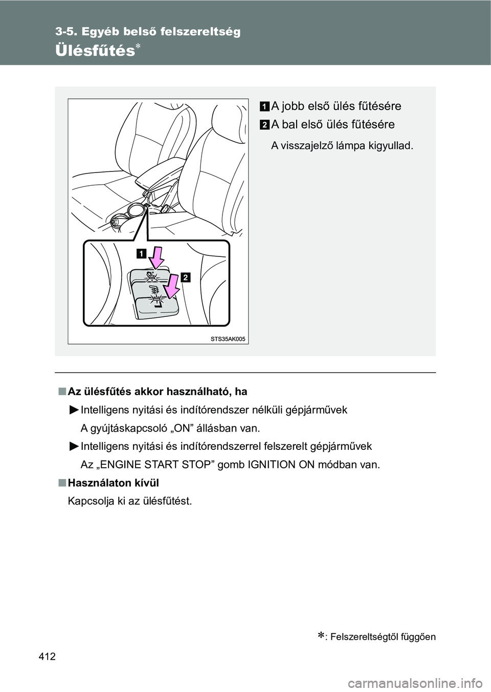 TOYOTA VERSO 2017  Kezelési útmutató (in Hungarian) 412
3-5. Egyéb belső felszereltség
Ülésfűtés
: Felszereltségtől függően
nAz ülésfűtés akkor használható, ha
Intelligens nyitási és indítórendszer nélküli gépjárművek
A 