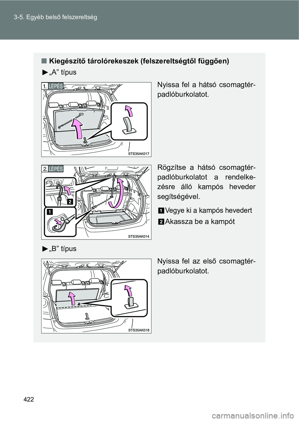 TOYOTA VERSO 2017  Kezelési útmutató (in Hungarian) 422
3-5. Egyéb belső felszereltség
n
Kiegészítő tárolórekeszek  (felszereltségtől függően)
„A” típus
Nyissa  fel  a  hátsó  csomagtér-
padlóburkolatot.
Rögzítse  a  hátsó  cso