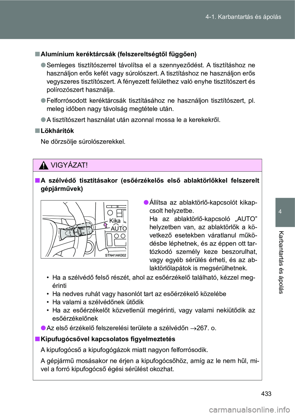TOYOTA VERSO 2017 Kezelési útmutató (in Hungarian) 433
4-1. Karbantartás és ápolás
4
Karbantartás és ápolás
n
Alumínium keréktárcsák (felszereltségtől függően)
lSemleges tisztítószerrel távolítsa el a szennyeződést. A tiszt TOYOTA VERSO 2017 Kezelési útmutató (in Hungarian) 433
4-1. Karbantartás és ápolás
4
Karbantartás és ápolás
n
Alumínium keréktárcsák (felszereltségtől függően)
lSemleges tisztítószerrel távolítsa el a szennyeződést. A tiszt