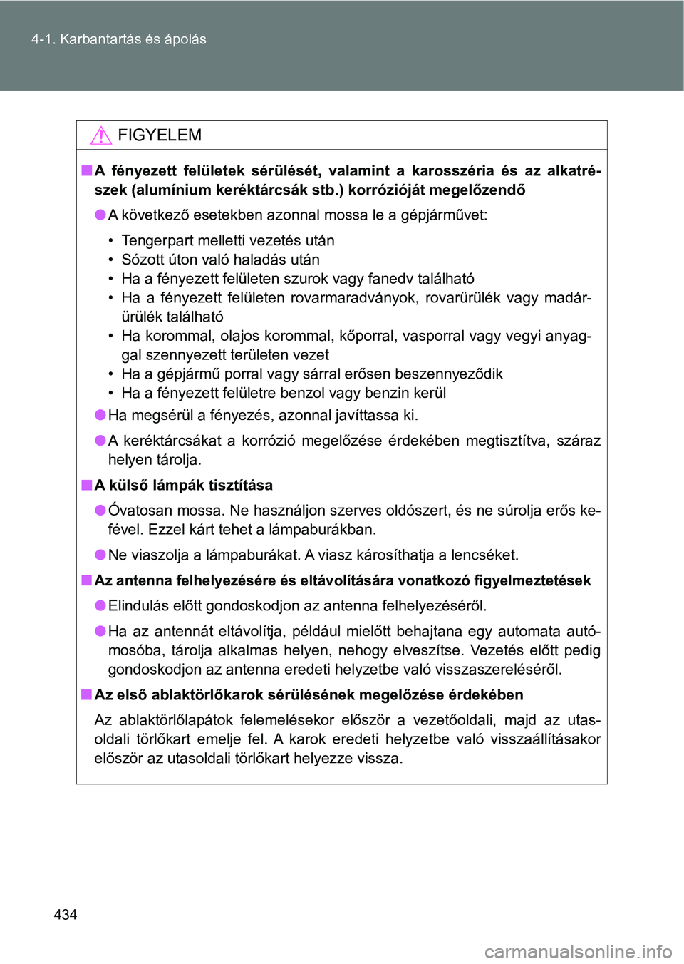 TOYOTA VERSO 2017 Kezelési útmutató (in Hungarian) 434
4-1. Karbantartás és ápolás
FIGYELEM
n
A fényezett felületek sérülését, valamint a karosszéria és az a lkatré-
szek (alumínium keréktárcsák stb.) korrózióját megelőze TOYOTA VERSO 2017 Kezelési útmutató (in Hungarian) 434
4-1. Karbantartás és ápolás
FIGYELEM
n
A fényezett felületek sérülését, valamint a karosszéria és az a lkatré-
szek (alumínium keréktárcsák stb.) korrózióját megelőze