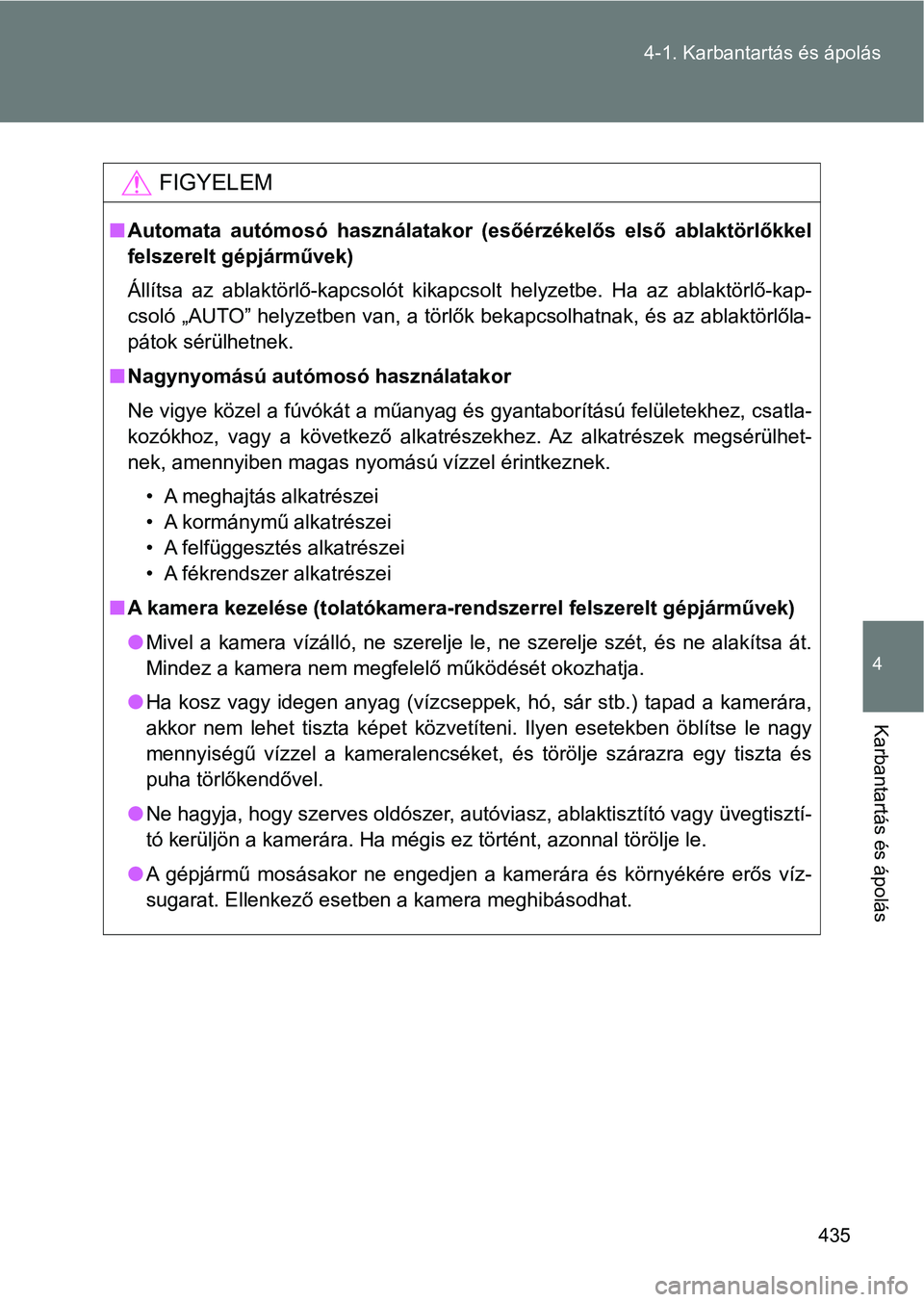 TOYOTA VERSO 2017 Kezelési útmutató (in Hungarian) 435
4-1. Karbantartás és ápolás
4
Karbantartás és ápolás
FIGYELEM
n
Automata autómosó használatakor (esőérzékelős első ablaktörlőkk el
felszerelt gépjárművek)
Állítsa az TOYOTA VERSO 2017 Kezelési útmutató (in Hungarian) 435
4-1. Karbantartás és ápolás
4
Karbantartás és ápolás
FIGYELEM
n
Automata autómosó használatakor (esőérzékelős első ablaktörlőkk el
felszerelt gépjárművek)
Állítsa az