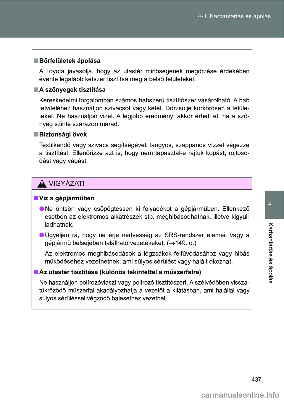 TOYOTA VERSO 2017 Kezelési útmutató (in Hungarian) 437
4-1. Karbantartás és ápolás
4
Karbantartás és ápolás
n
Bőrfelületek ápolása
A Toyota javasolja, hogy az utastér minőségének megőrzése érdekében
évente legalább kétsz TOYOTA VERSO 2017 Kezelési útmutató (in Hungarian) 437
4-1. Karbantartás és ápolás
4
Karbantartás és ápolás
n
Bőrfelületek ápolása
A Toyota javasolja, hogy az utastér minőségének megőrzése érdekében
évente legalább kétsz