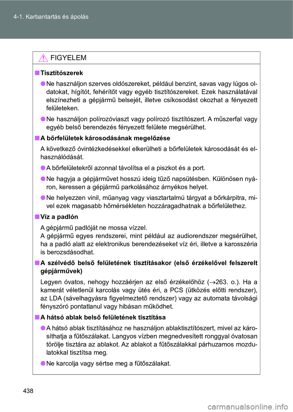 TOYOTA VERSO 2017 Kezelési útmutató (in Hungarian) 438
4-1. Karbantartás és ápolás
FIGYELEM
n
Tisztítószerek
lNe használjon szerves oldószereket, például benzint, savas vagy lúgos ol-
datokat, hígítót, fehérítőt vagy egyéb tisz TOYOTA VERSO 2017 Kezelési útmutató (in Hungarian) 438
4-1. Karbantartás és ápolás
FIGYELEM
n
Tisztítószerek
lNe használjon szerves oldószereket, például benzint, savas vagy lúgos ol-
datokat, hígítót, fehérítőt vagy egyéb tisz
