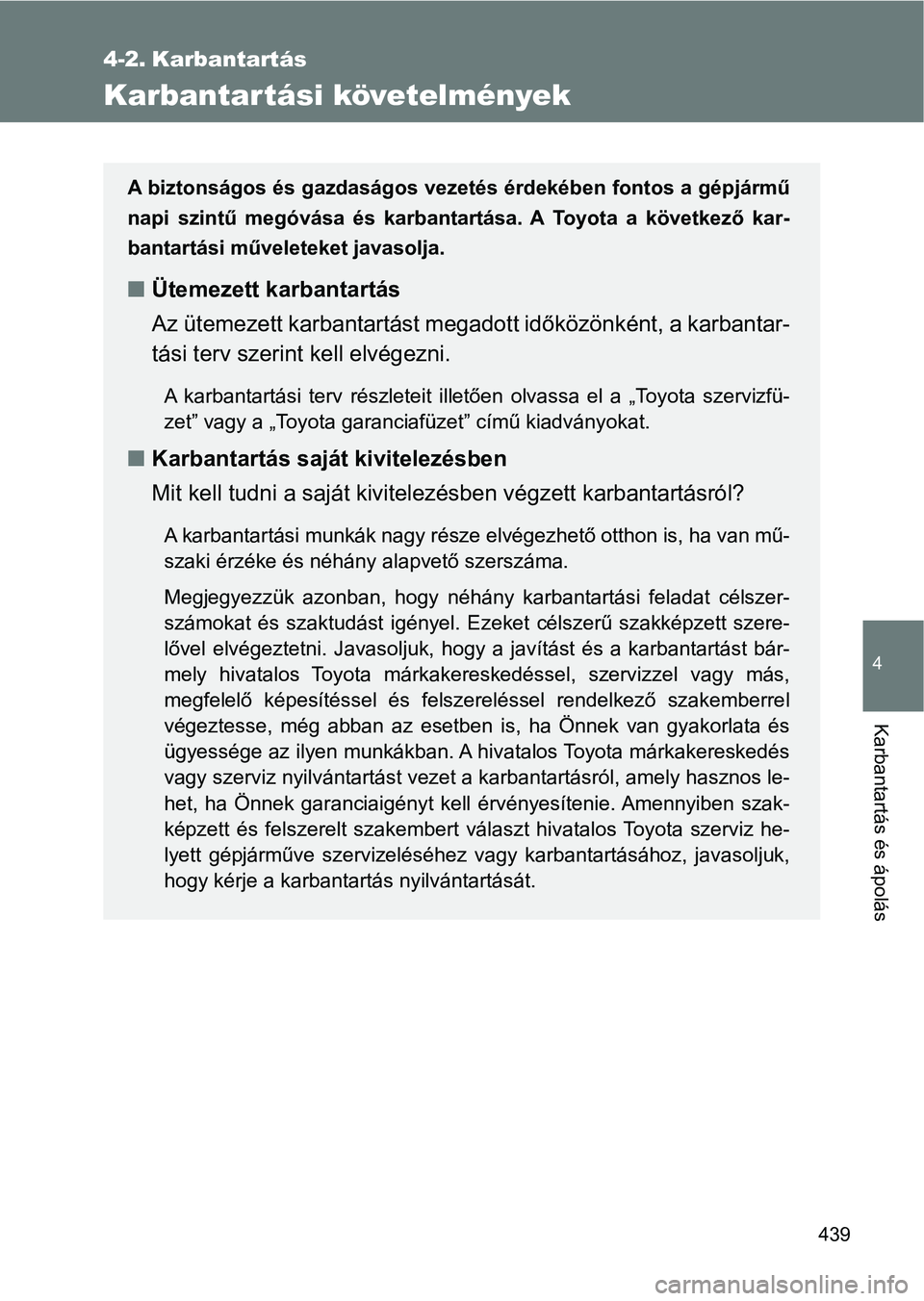 TOYOTA VERSO 2017 Kezelési útmutató (in Hungarian) 439
4
Karbantartás és ápolás
4-2. Karbantartás
Karbantartási követelmények
A biztonságos és gazdaságos vezetés érdekében fontos a gépjármű
napi szintű megóvása és karbantartá TOYOTA VERSO 2017 Kezelési útmutató (in Hungarian) 439
4
Karbantartás és ápolás
4-2. Karbantartás
Karbantartási követelmények
A biztonságos és gazdaságos vezetés érdekében fontos a gépjármű
napi szintű megóvása és karbantartá
