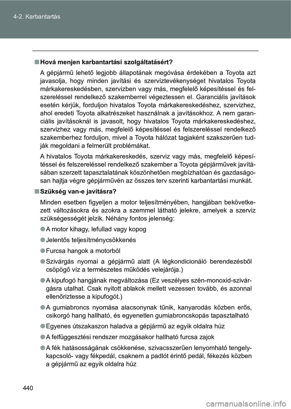 TOYOTA VERSO 2017 Kezelési útmutató (in Hungarian) 440
4-2. Karbantartás
n
Hová menjen karbantartási szolgáltatásért?
A gépjármű lehető legjobb állapotának megóvása érdekében a Toyo ta azt
javasolja, hogy minden javítási TOYOTA VERSO 2017 Kezelési útmutató (in Hungarian) 440
4-2. Karbantartás
n
Hová menjen karbantartási szolgáltatásért?
A gépjármű lehető legjobb állapotának megóvása érdekében a Toyo ta azt
javasolja, hogy minden javítási