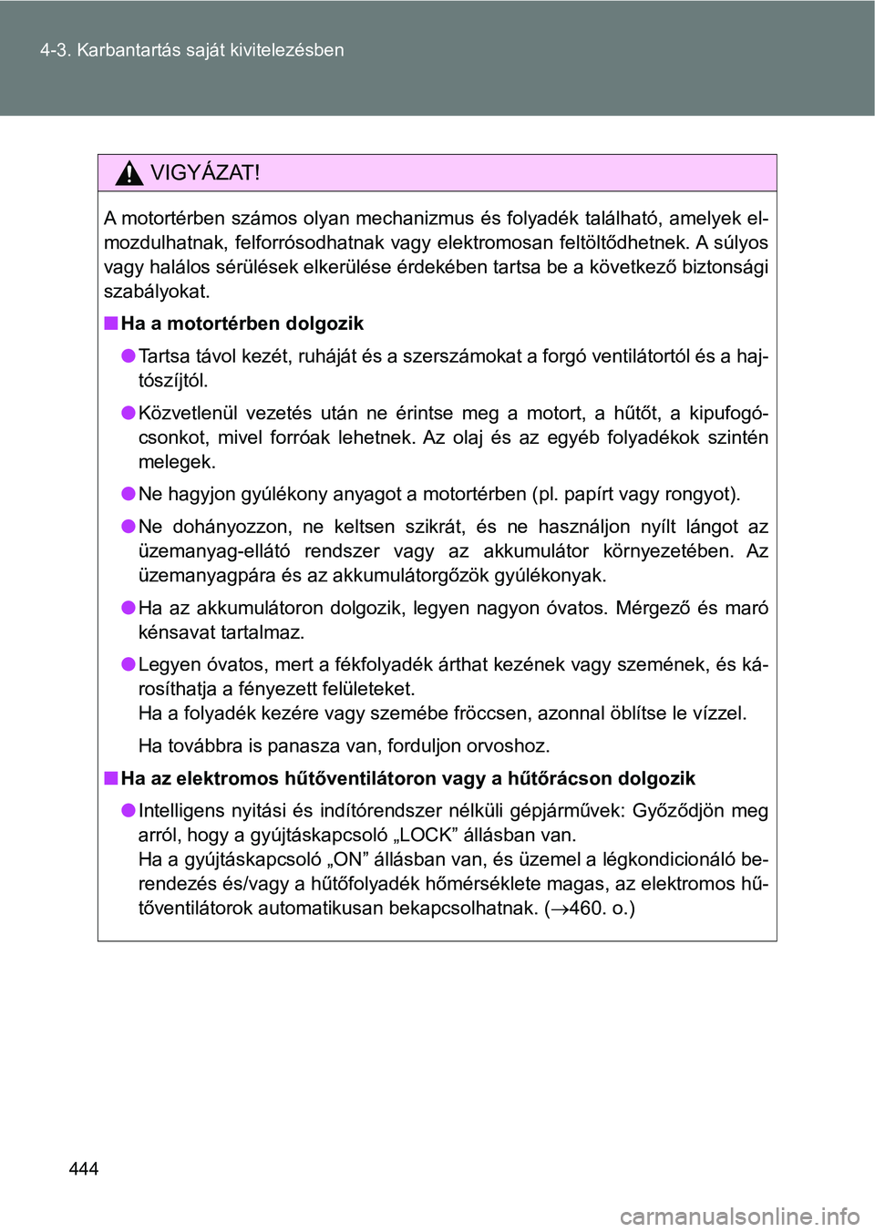 TOYOTA VERSO 2017 Kezelési útmutató (in Hungarian) 444
4-3. Karbantartás saját kivitelezésben
VIGYÁZAT!
A motortérben számos olyan mechanizmus és folyadék található, a
melyek el-
mozdulhatnak, felforrósodhatnak vagy elektromosan feltöl TOYOTA VERSO 2017 Kezelési útmutató (in Hungarian) 444
4-3. Karbantartás saját kivitelezésben
VIGYÁZAT!
A motortérben számos olyan mechanizmus és folyadék található, a
melyek el-
mozdulhatnak, felforrósodhatnak vagy elektromosan feltöl