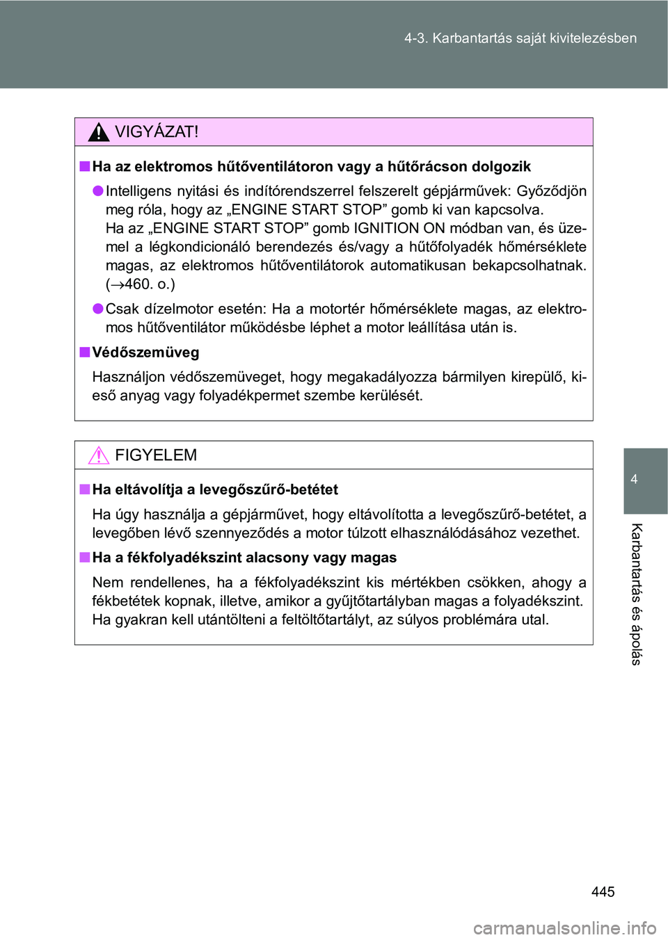 TOYOTA VERSO 2017 Kezelési útmutató (in Hungarian) 445
4-3. Karbantartás sa
ját kivitelezésben
4
Karbantartás és ápolás
VIGYÁZAT!
nHa az elektromos hűtőventiláto ron vagy a hűtőrácson dolgozik
l Intelligens nyitási és indítórendsz TOYOTA VERSO 2017 Kezelési útmutató (in Hungarian) 445
4-3. Karbantartás sa
ját kivitelezésben
4
Karbantartás és ápolás
VIGYÁZAT!
nHa az elektromos hűtőventiláto ron vagy a hűtőrácson dolgozik
l Intelligens nyitási és indítórendsz