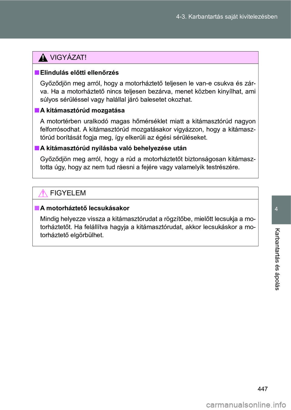 TOYOTA VERSO 2017 Kezelési útmutató (in Hungarian) 447
4-3. Karbantartás sa
ját kivitelezésben
4
Karbantartás és ápolás
VIGYÁZAT!
nElindulás előtti ellenőrzés
Győződjön meg arról, hogy a motorháztető teljesen le van-e csuk va és zá TOYOTA VERSO 2017 Kezelési útmutató (in Hungarian) 447
4-3. Karbantartás sa
ját kivitelezésben
4
Karbantartás és ápolás
VIGYÁZAT!
nElindulás előtti ellenőrzés
Győződjön meg arról, hogy a motorháztető teljesen le van-e csuk va és zá