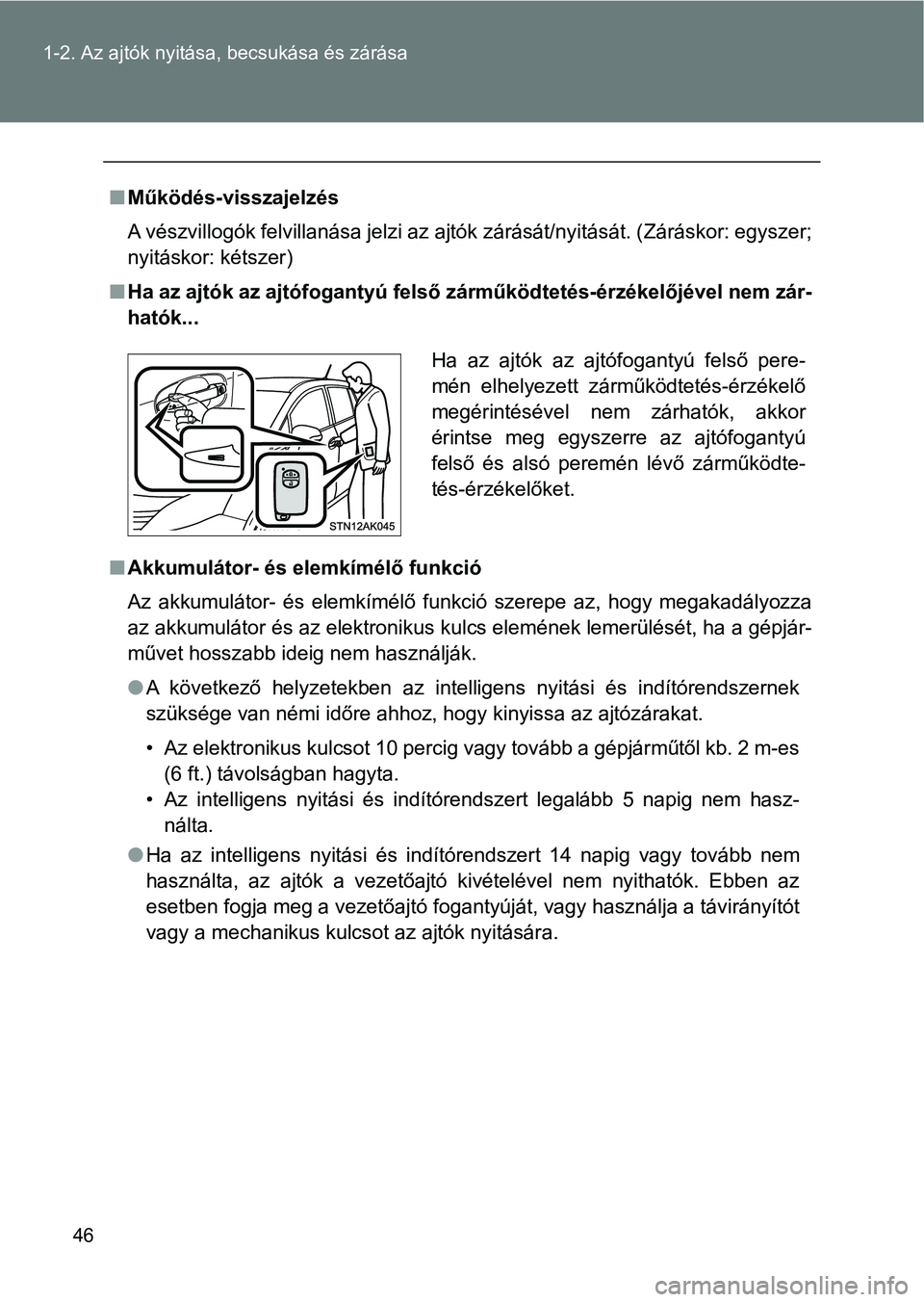 TOYOTA VERSO 2017  Kezelési útmutató (in Hungarian) 46
1-2. Az ajtók nyitása,
 becsukása és zárása
nMűködés-visszajelzés
A vészvillogók felvillanása jelzi az ajtók zárását/nyitását. (Záráskor: egyszer;
nyitáskor: kétszer)
n Ha az