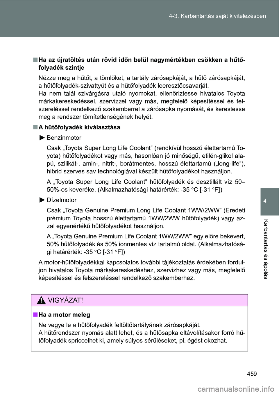 TOYOTA VERSO 2017 Kezelési útmutató (in Hungarian) 459
4-3. Karbantartás sa
ját kivitelezésben
4
Karbantartás és ápolás
nHa az újratöltés után rövid időn belül nagymértékben csökken a hűtő-
folyadék szintje
Nézze meg a h TOYOTA VERSO 2017 Kezelési útmutató (in Hungarian) 459
4-3. Karbantartás sa
ját kivitelezésben
4
Karbantartás és ápolás
nHa az újratöltés után rövid időn belül nagymértékben csökken a hűtő-
folyadék szintje
Nézze meg a h