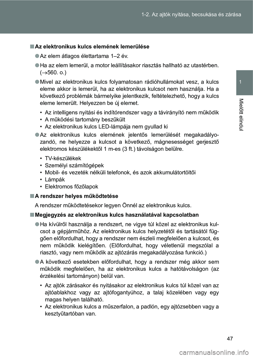 TOYOTA VERSO 2017  Kezelési útmutató (in Hungarian) 47
1-2. Az ajtók nyitása,
 becsukása és zárása
1
Mielőtt elindul
nAz elektronikus kulcs elemének lemerülése
lAz elem átlagos élettartama 1–2 év.
l Ha az elem lemerül, a motor leállít