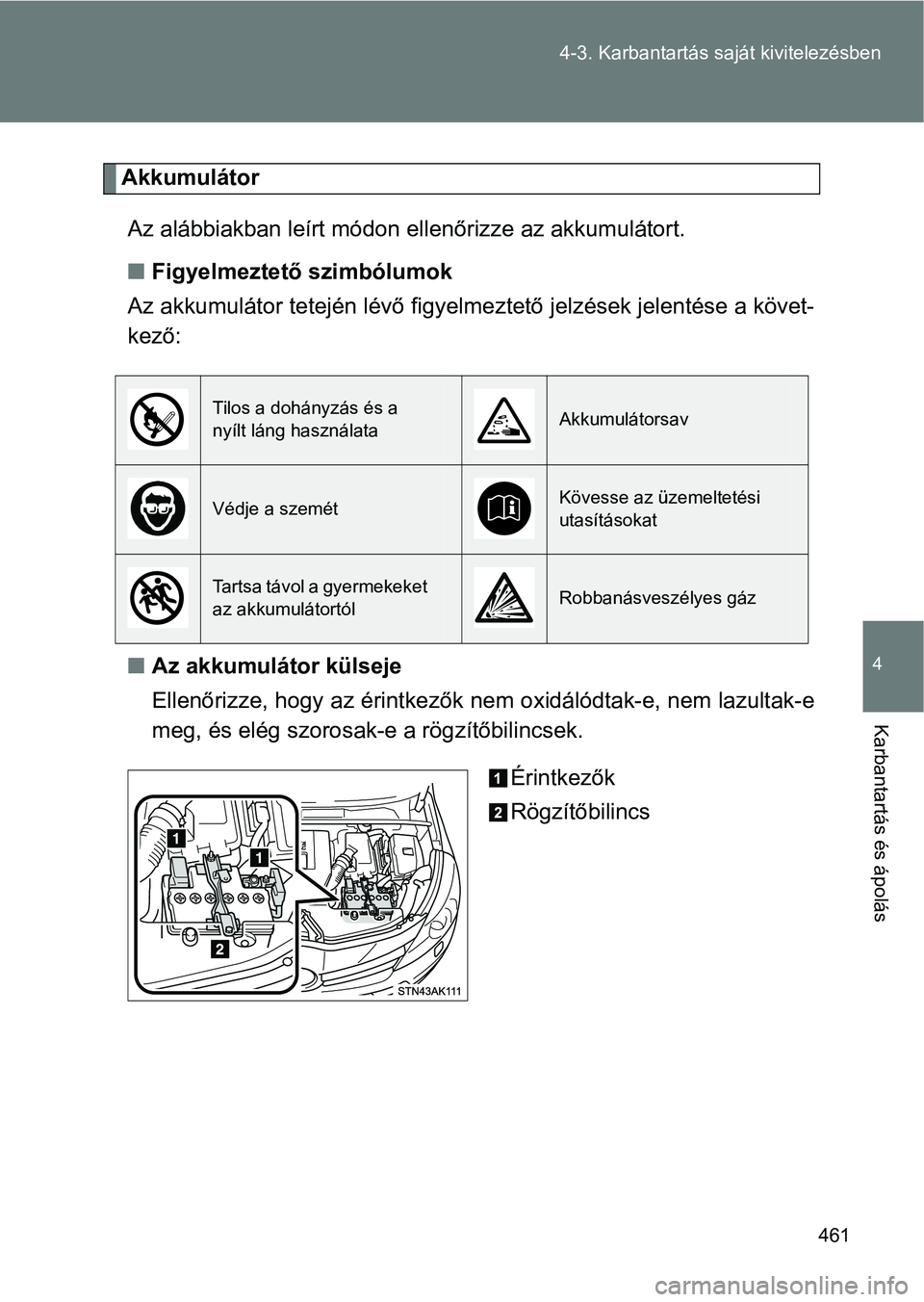 TOYOTA VERSO 2017 Kezelési útmutató (in Hungarian) 461
4-3. Karbantartás sa
ját kivitelezésben
4
Karbantartás és ápolás
Akkumulátor
Az alábbiakban leírt módon ell enőrizze az akkumulátort.
n Figyelmeztető szimbólumok
Az akkumulátor tet TOYOTA VERSO 2017 Kezelési útmutató (in Hungarian) 461
4-3. Karbantartás sa
ját kivitelezésben
4
Karbantartás és ápolás
Akkumulátor
Az alábbiakban leírt módon ell enőrizze az akkumulátort.
n Figyelmeztető szimbólumok
Az akkumulátor tet