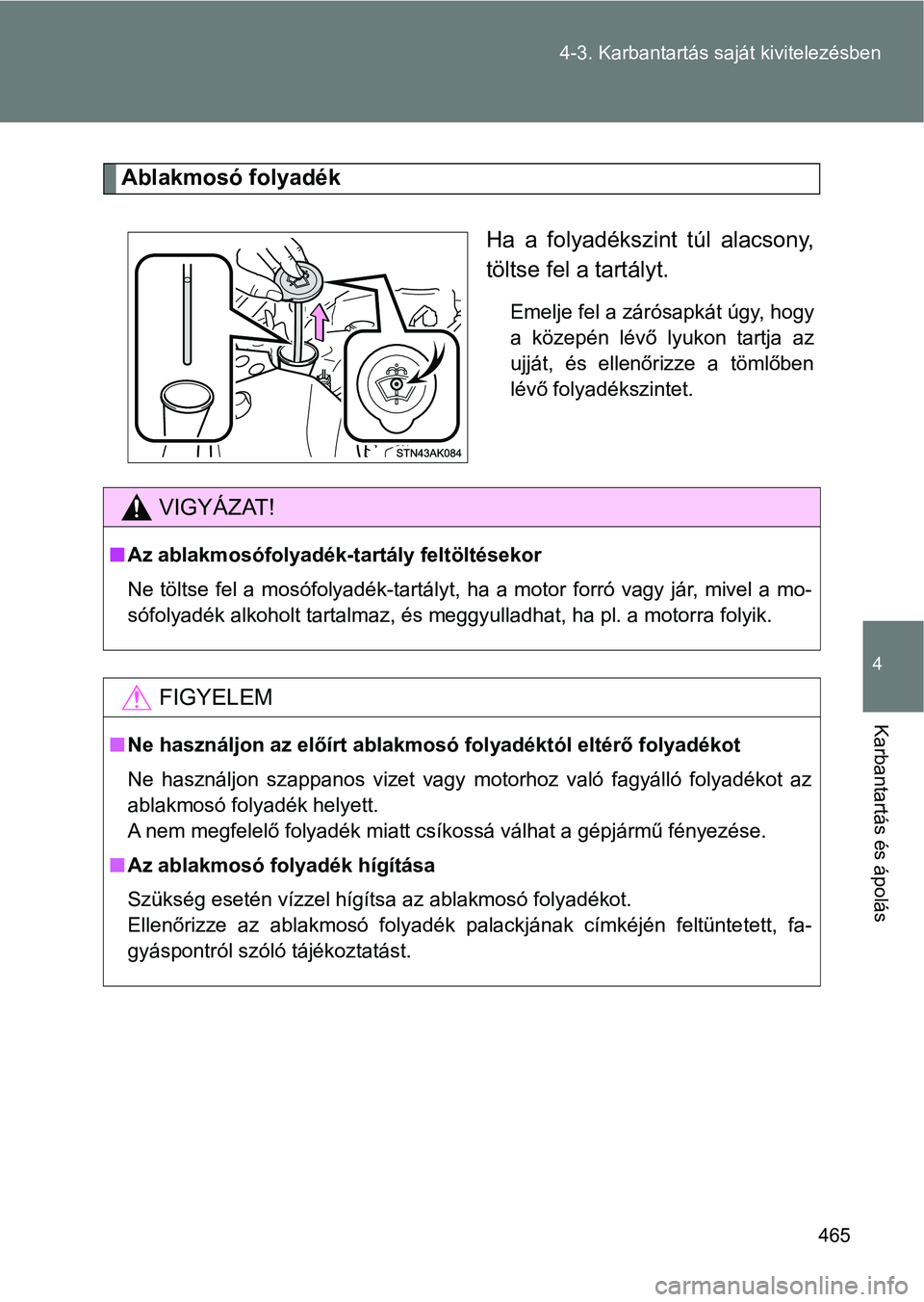 TOYOTA VERSO 2017 Kezelési útmutató (in Hungarian) 465
4-3. Karbantartás sa
ját kivitelezésben
4
Karbantartás és ápolás
Ablakmosó folyadék
Ha a folyadékszint túl alacsony,
töltse fel a tartályt.
Emelje fel a zárósapkát úgy, hogy
a k TOYOTA VERSO 2017 Kezelési útmutató (in Hungarian) 465
4-3. Karbantartás sa
ját kivitelezésben
4
Karbantartás és ápolás
Ablakmosó folyadék
Ha a folyadékszint túl alacsony,
töltse fel a tartályt.
Emelje fel a zárósapkát úgy, hogy
a k