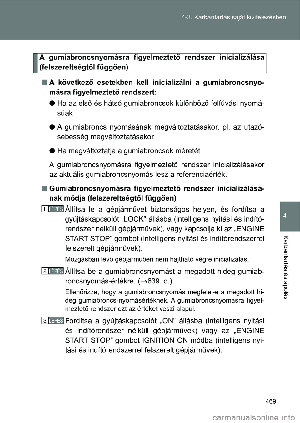 TOYOTA VERSO 2017 Kezelési útmutató (in Hungarian) 469
4-3. Karbantartás sa
ját kivitelezésben
4
Karbantartás és ápolás
A gumiabroncsnyomásra figyelme ztető rendszer inicializálása
(felszereltségtől függően)
n A következő esetek TOYOTA VERSO 2017 Kezelési útmutató (in Hungarian) 469
4-3. Karbantartás sa
ját kivitelezésben
4
Karbantartás és ápolás
A gumiabroncsnyomásra figyelme ztető rendszer inicializálása
(felszereltségtől függően)
n A következő esetek