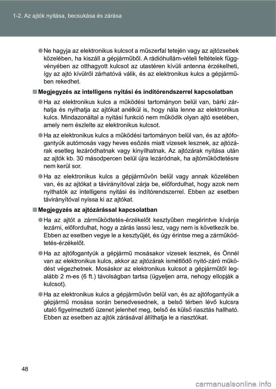 TOYOTA VERSO 2017  Kezelési útmutató (in Hungarian) 48
1-2. Az ajtók nyitása,
 becsukása és zárása
lNe hagyja az elektronikus kulcsot a műszerfal tetején vagy az a jtózsebek
közelében, ha kiszáll a gépjárműből. A rádióhullám-vételi 